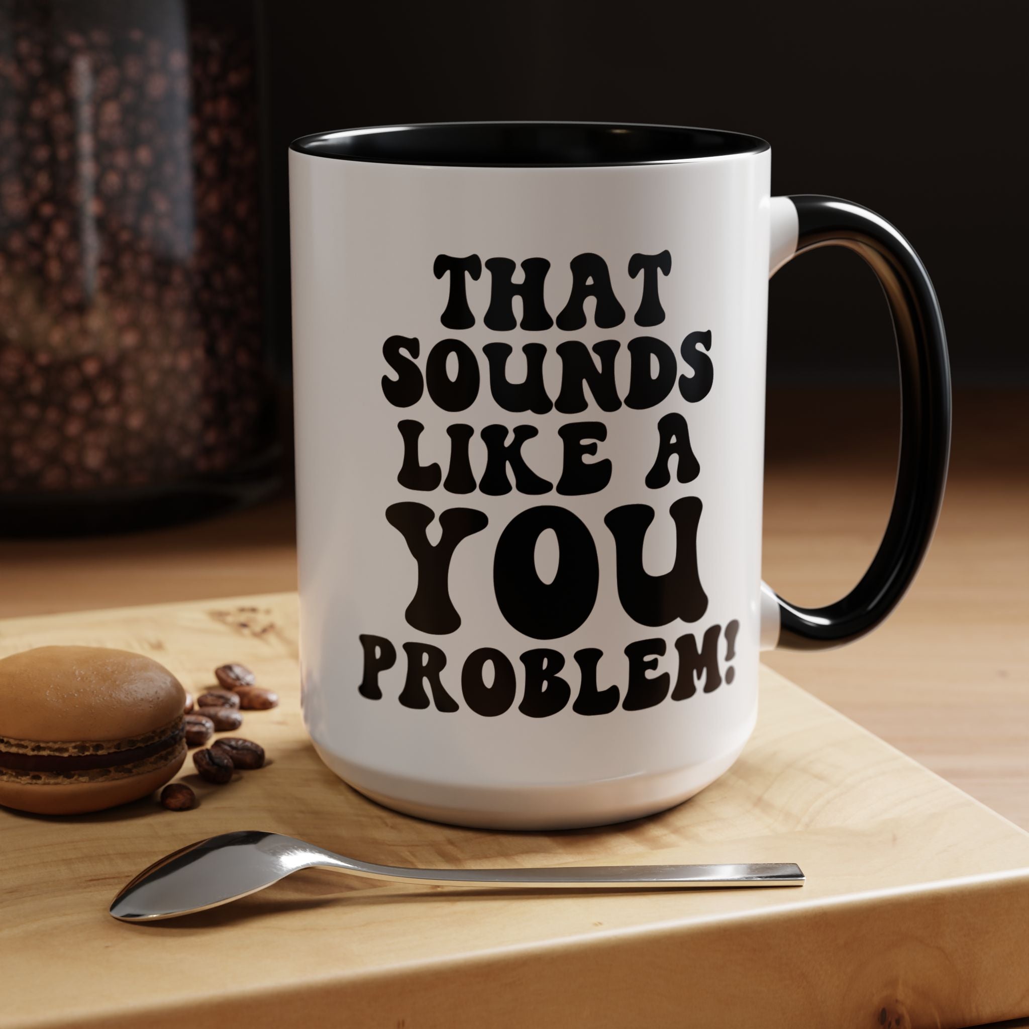 Funny Coffee Mug, Personalized Mug, That Sounds Like A You Problem Accent Cup (11, 15oz), Gift Under 20, White Elephant