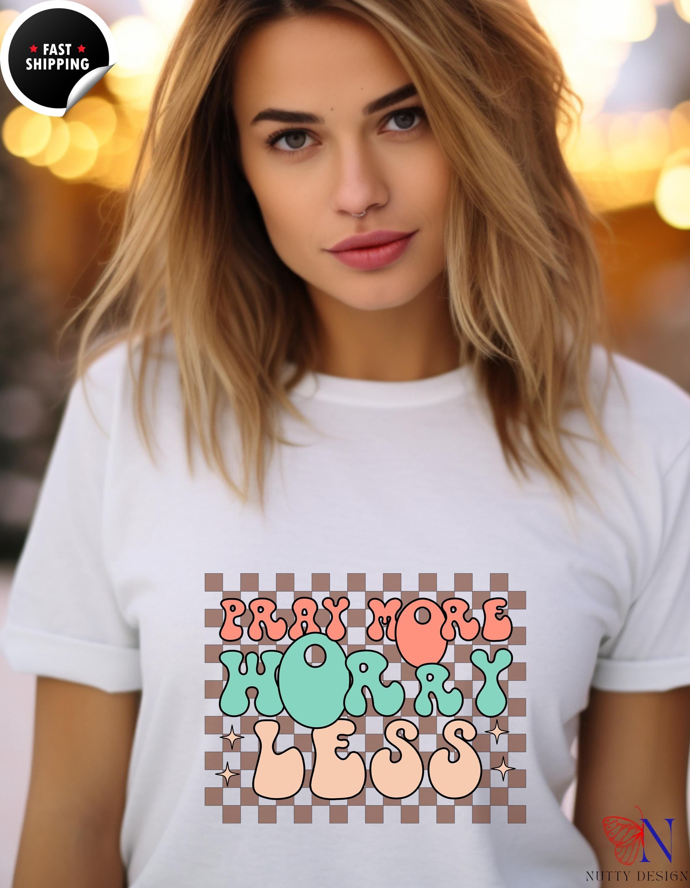 Pray More, Worry Less, Encouraging Happy T-Shirt, Positive Sayings Tshirt, Good Vibes Only, Positivity Quotes unisex Shirt