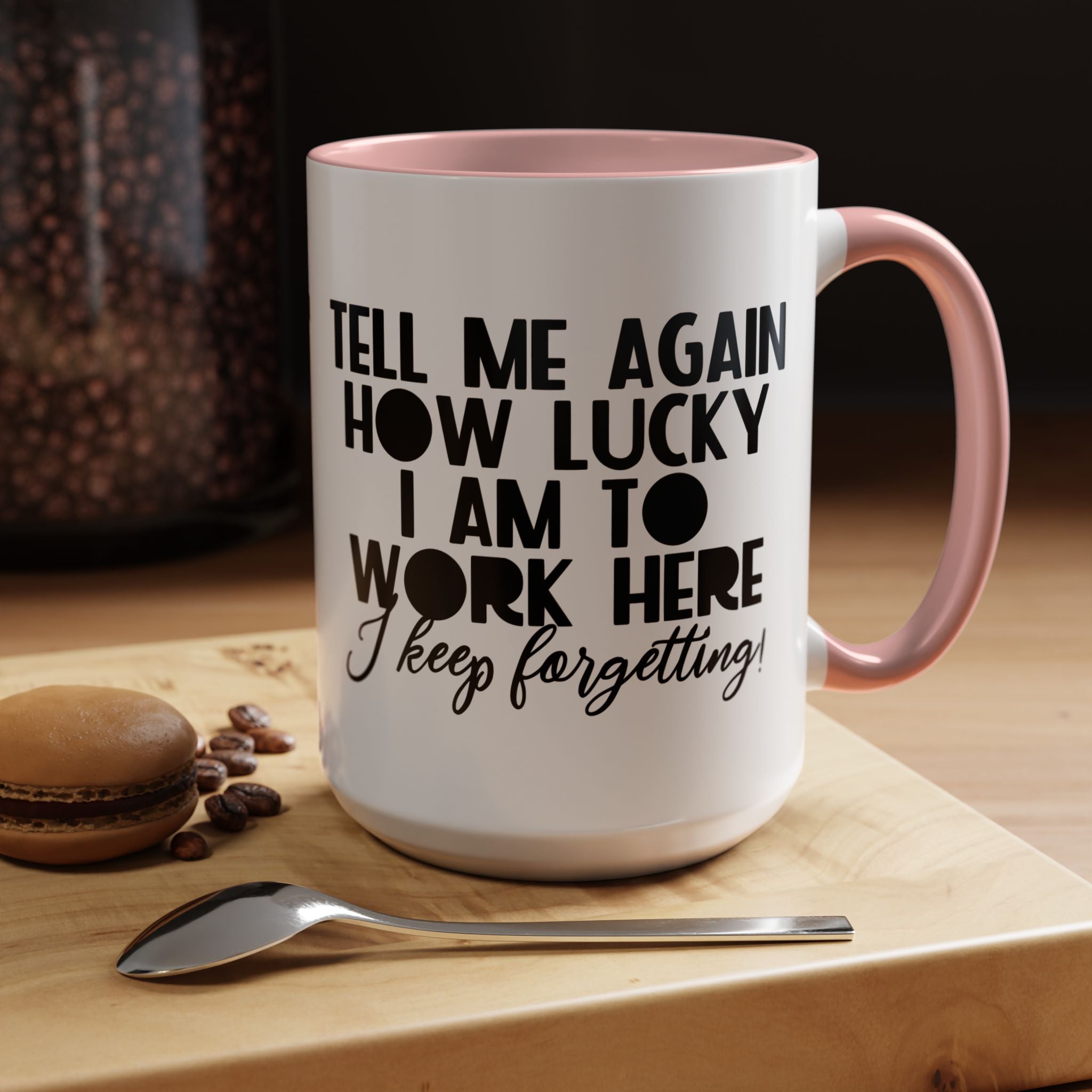 Funny Coffee Mug, Personalized Mug, Tell Me Again How Lucky I Am To Work Here I forgot Accent Cup (11, 15oz), Gift Under 20, White Elephant