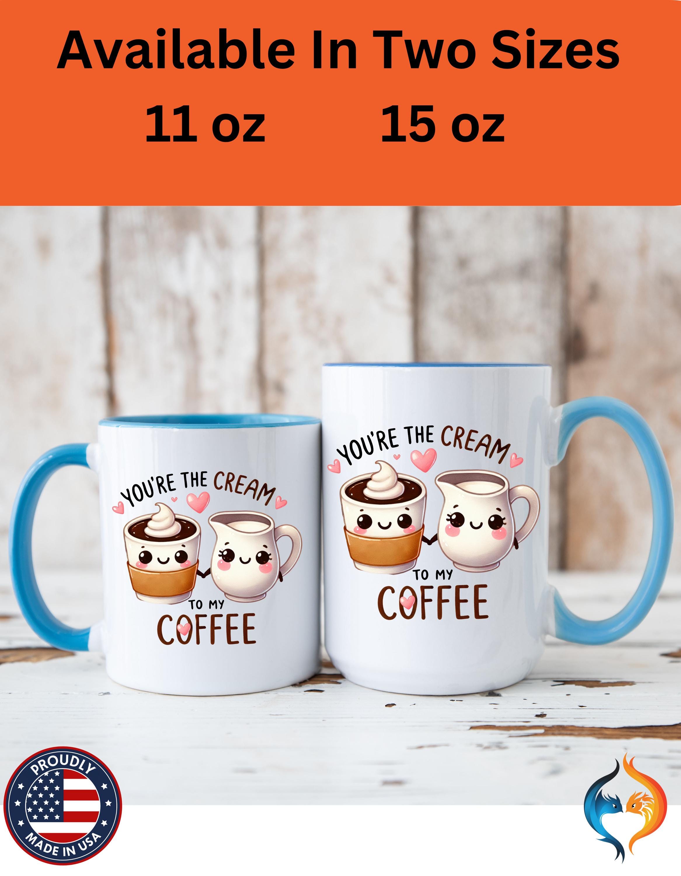 Funny Coffee Mug, Personalized Mug, You Are The Cream To My Coffee Accent Cup 11/15oz, Anniversary Wedding Valentines Romantic Gift Him her