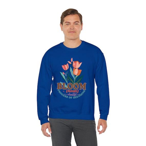 Bloom Sweatshirt - A Beautiful Process of Becoming - Cozy Pullover for Growth Mindset, Motivational Gift, Handmade Apparel