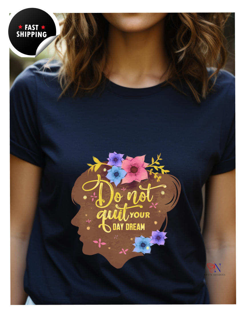 Don't Quit Your Day Dream, Encouraging , Happy T-Shirt Product Photo | Nutty Designs