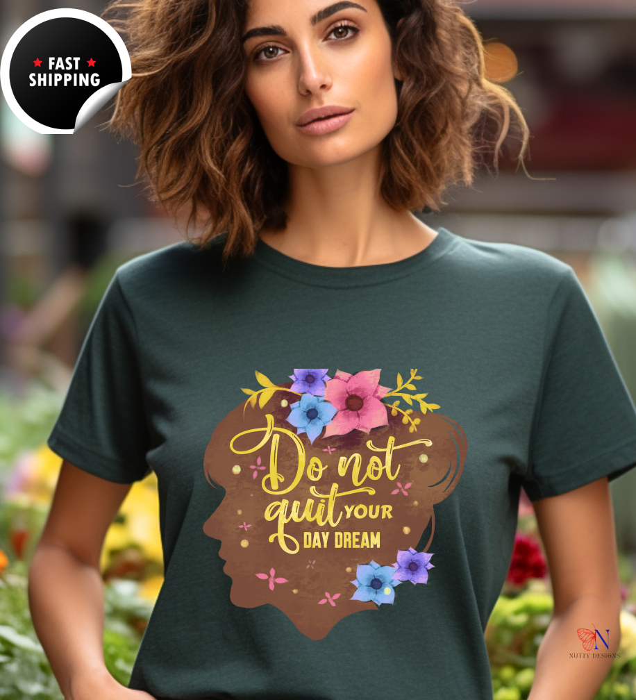 Don't Quit Your Day Dream, Encouraging , Happy T-Shirt Product Photo | Nutty Designs