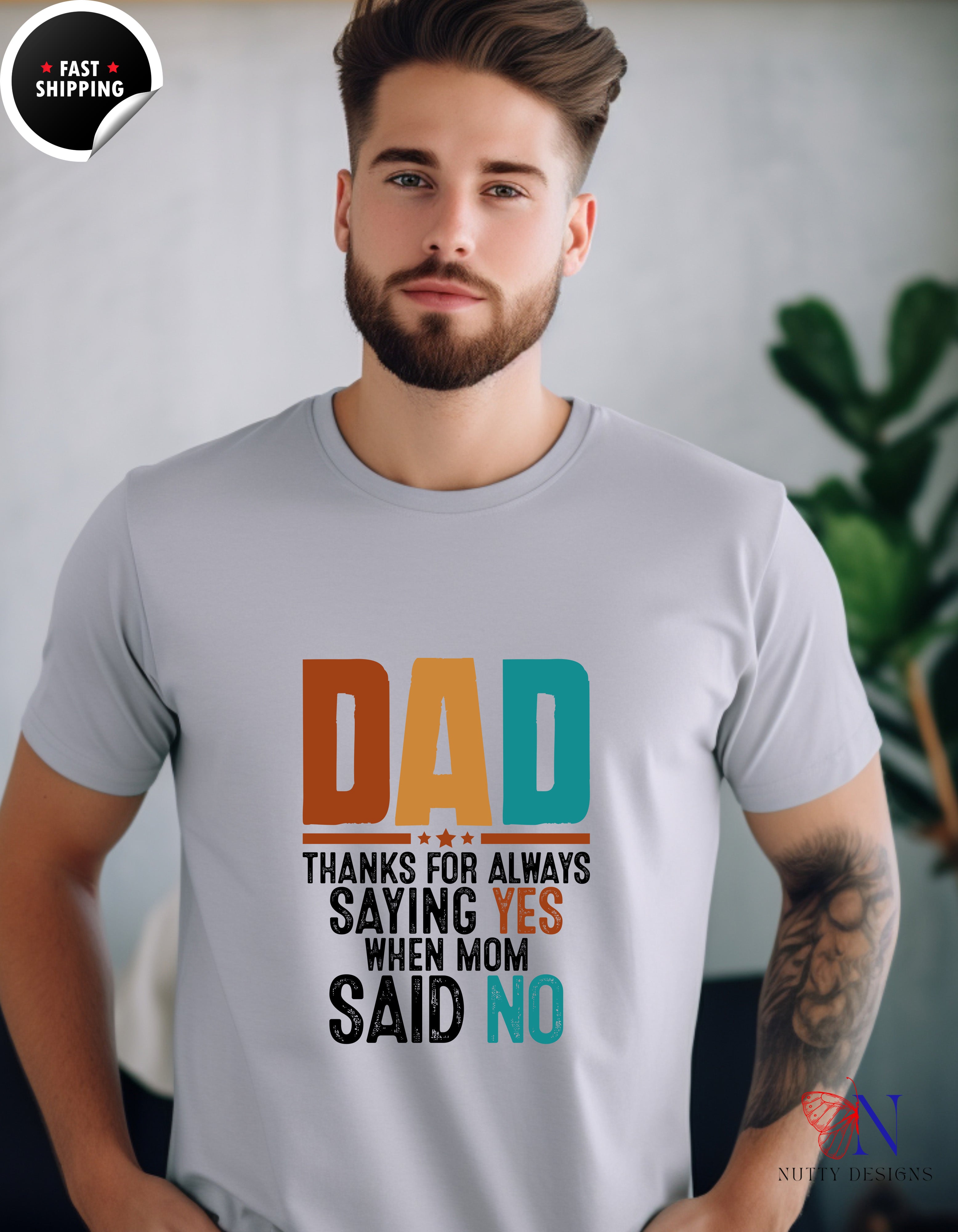 Dad thanks for always saying yes when mom said no - Dad T-Shirt