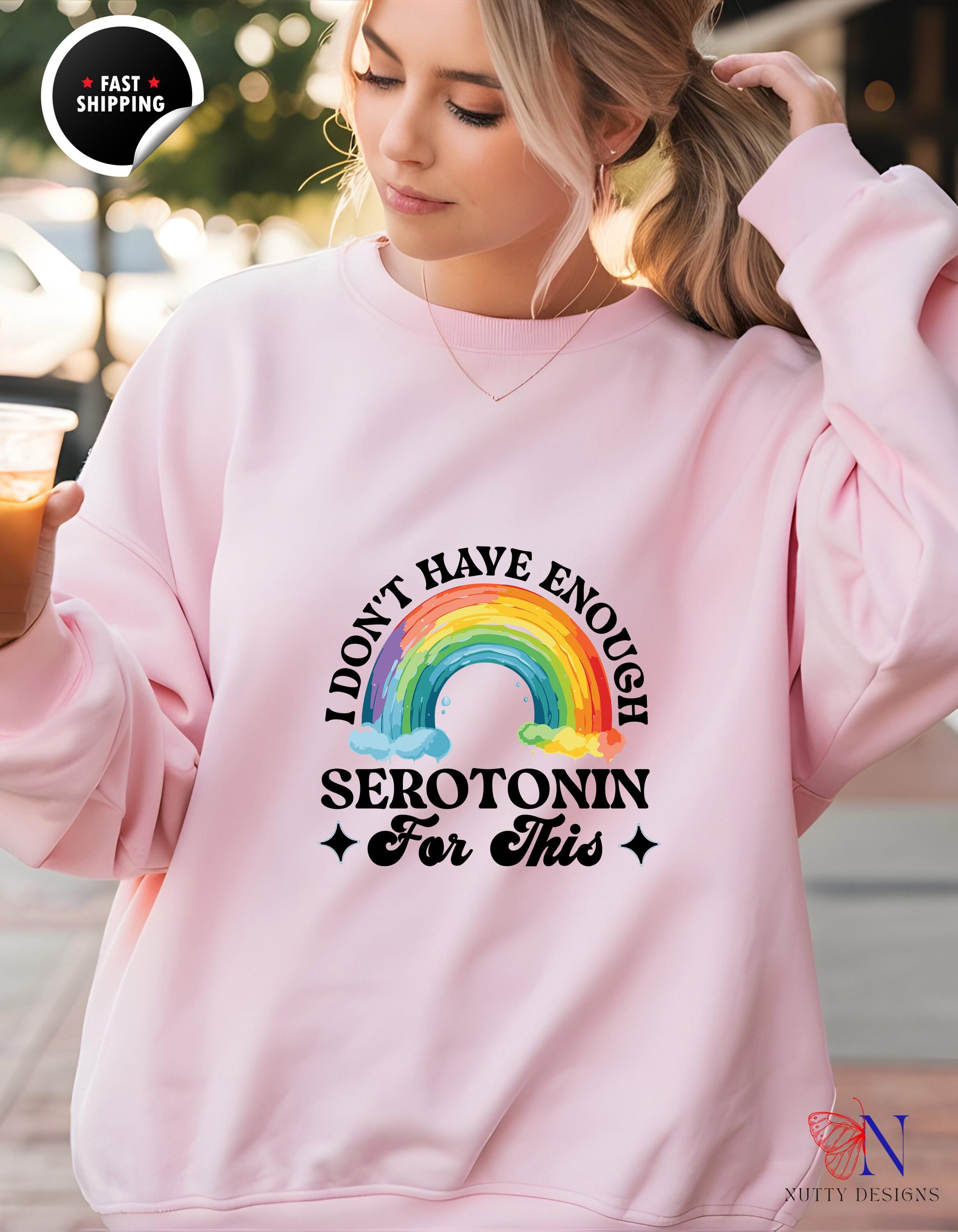 I Don't Have Enough Serotonin Sweatshirt, Funny Gift for Mental Health Awareness, Cozy Graphic Pullover, Self-Care Apparel, Unique Designs