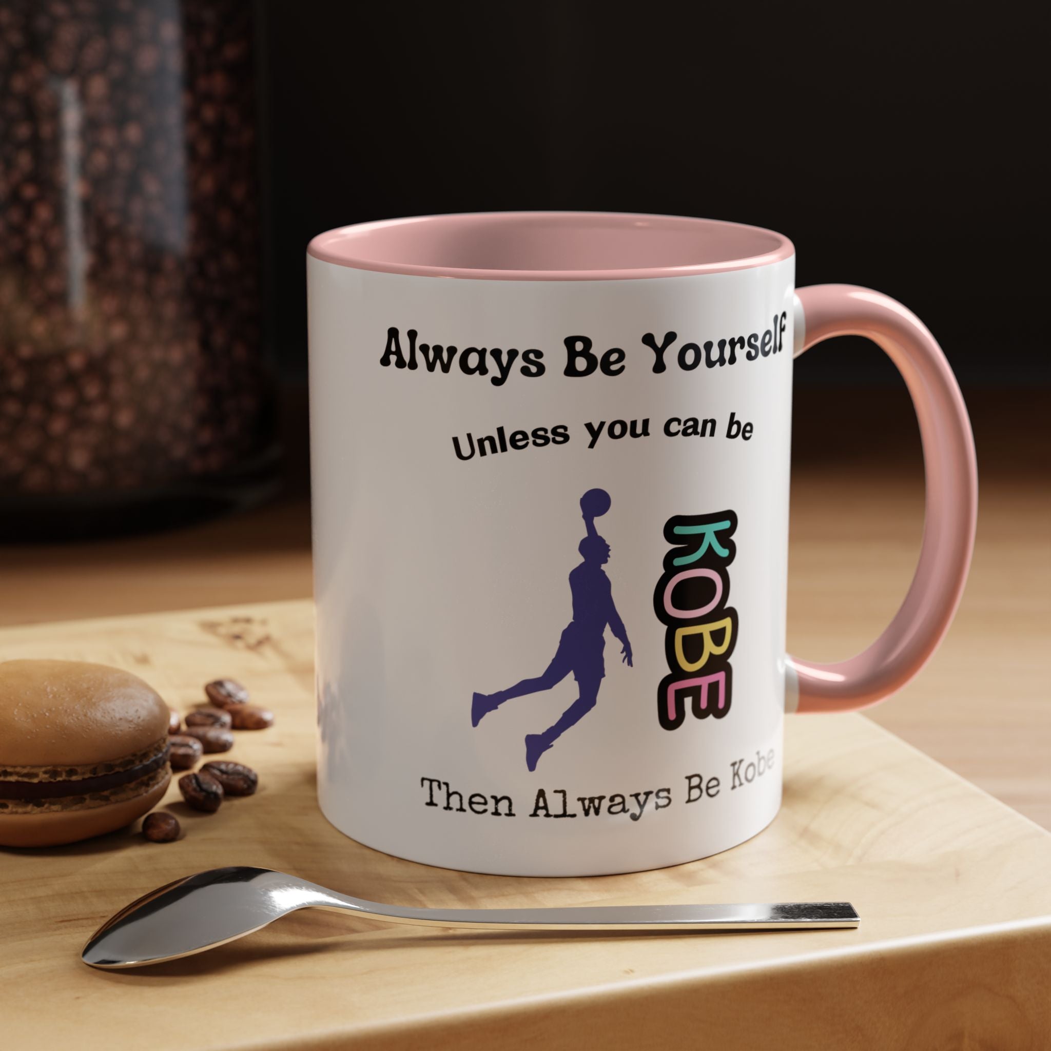 Always Be Yourself or Be Kobe Accent Personalized Self Love, Motivational, Positivity Mug, Funny Coffee Cup,  Accent Cup 11/15oz