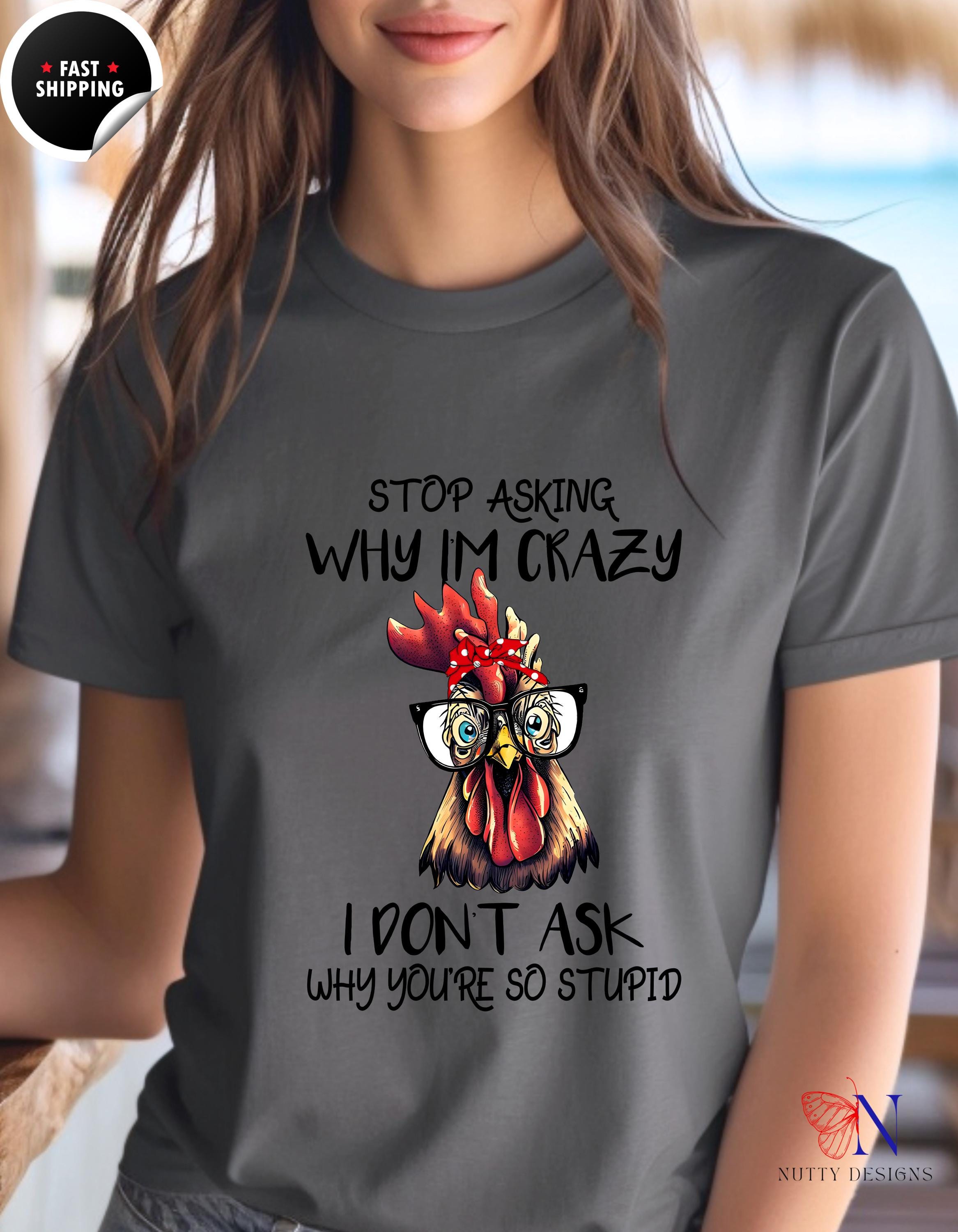 Funny Rooster Tee, Stop Asking Why I'm Crazy T-Shirt | Funny Sarcastic Saying Tee for Men & Women | Humor Gift, Quirky Tops, White Elephant