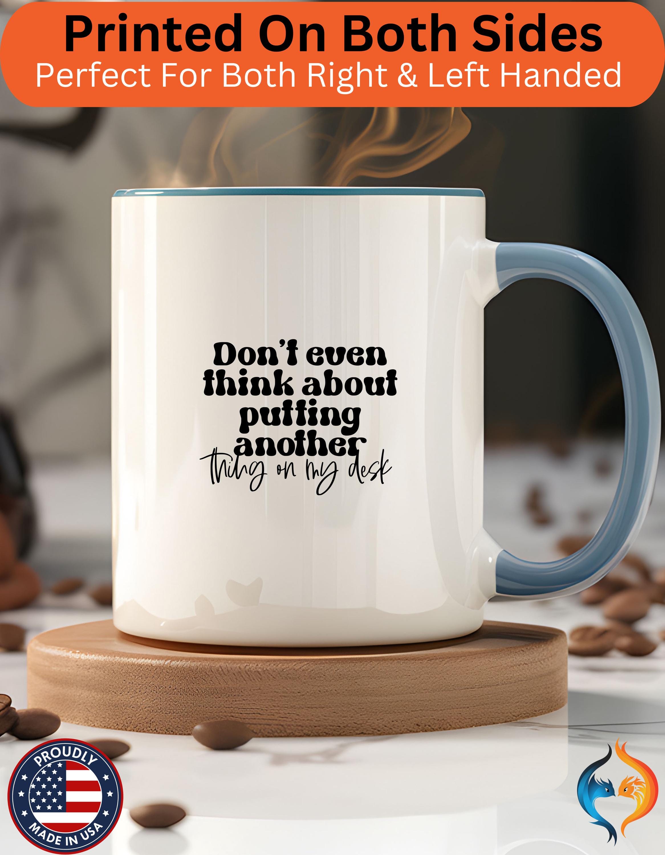 Funny Coffee Mug, Personalized Mug, Don't Even Think About Putting Another Thing On My Desk Cup (11, 15oz), Gift Under 20, White Elephant