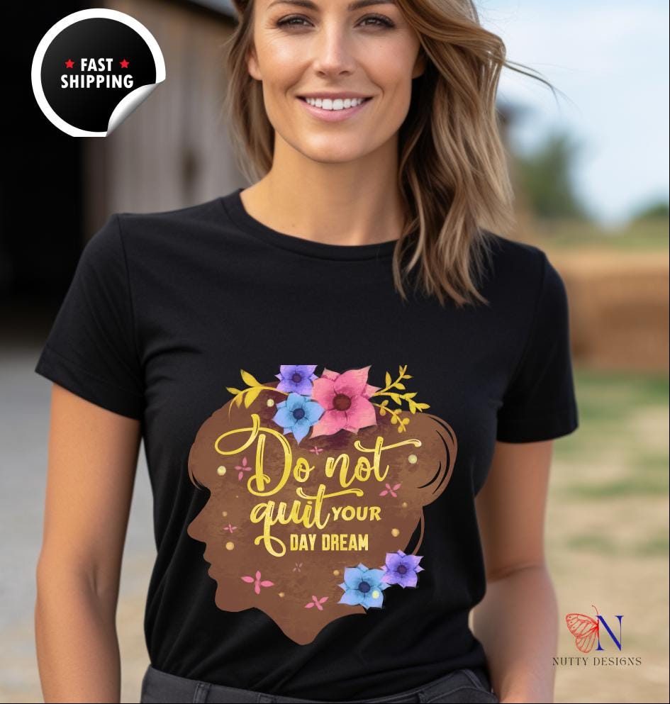 Don't Quit Your Day Dream, Encouraging T-Shirt, Happy T-Shirt, Positive Sayings Tshirt, Good Vibes Only, Positivity Quotes unisex Tee