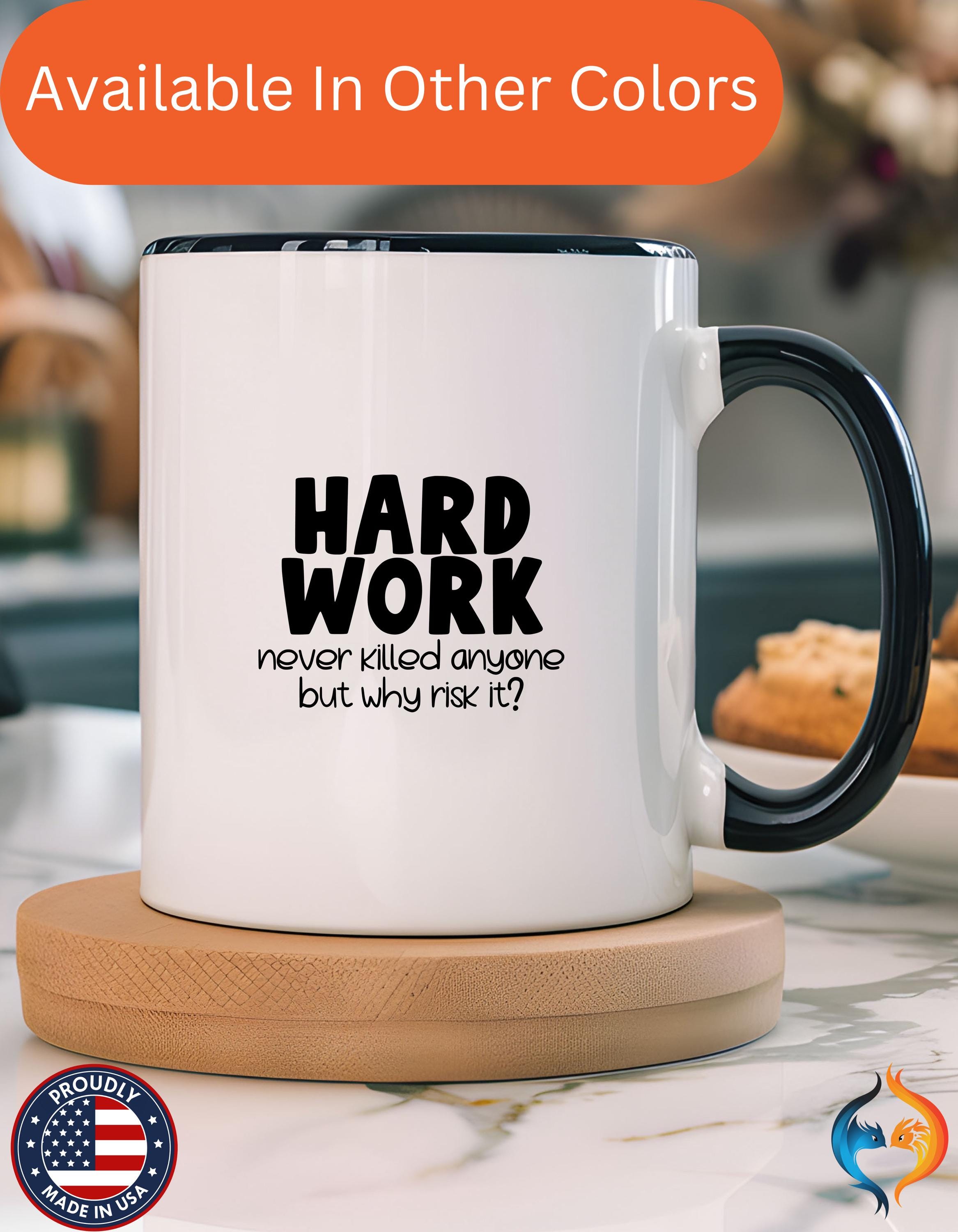 Funny Coffee Mug - Personalized Hard Work Never Killed Anyone But Why Risk It Accent Cup - Perfect Gift for Friends & Family 11/15oz