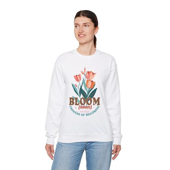 Bloom Sweatshirt - A Beautiful Process of Becoming - Cozy Pullover for Growth Mindset, Motivational Gift, Handmade Apparel