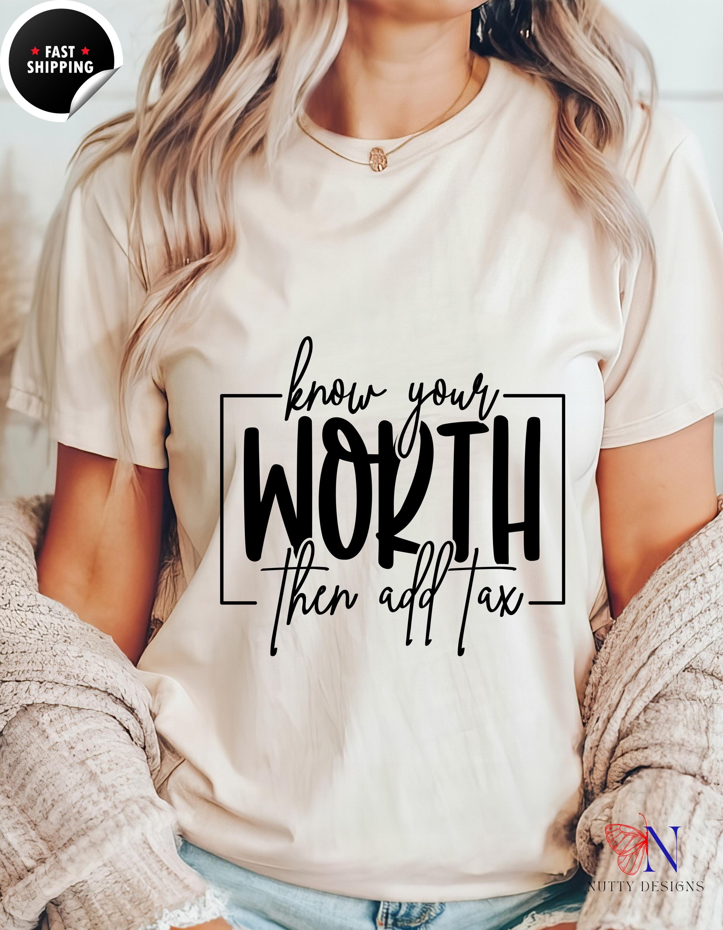 Know Your Worth Then Add Tax T-Shirt | Funny Motivational Tee | Empowerment Gift for Her | Inspiring Quote Shirt