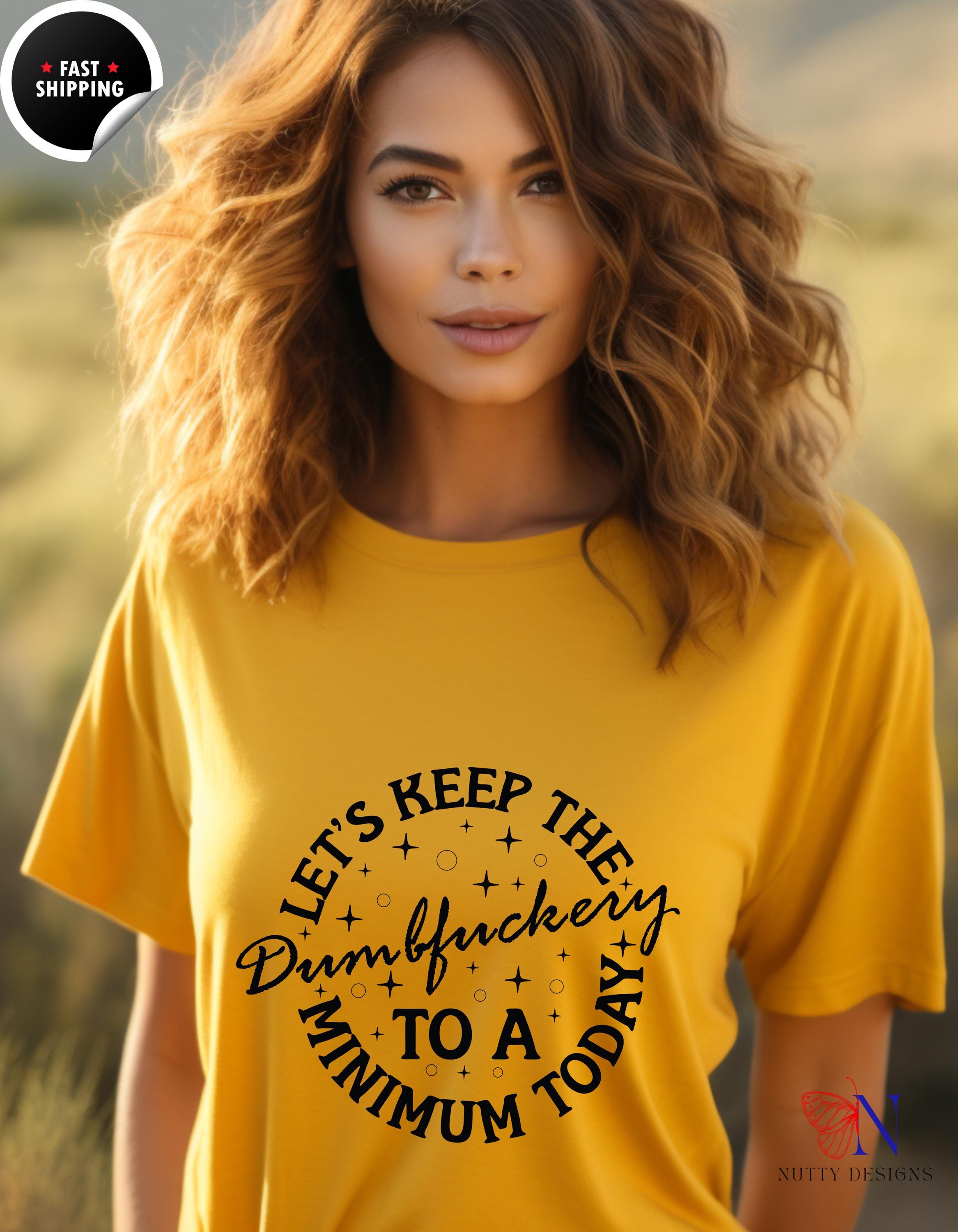 Lets Keep The Dumbfuckery To A Minimum Today Funny T-Shirt, Humorous Tee, Sarcastic Gift, Quirky Apparel, Casual Wear, gift under 20