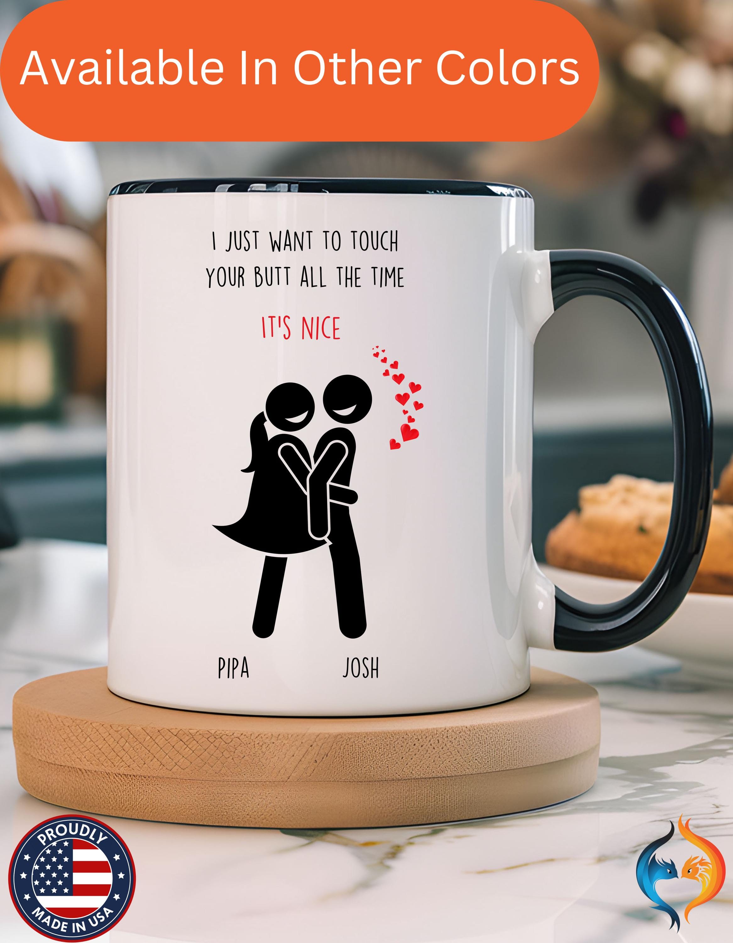 Dirty Valentine Gift, Personalized Mug, I Want To Touch Your Butt All Time Cup 11/15oz, Anniversary Wedding Romantic Gift, Couple V-Day mug