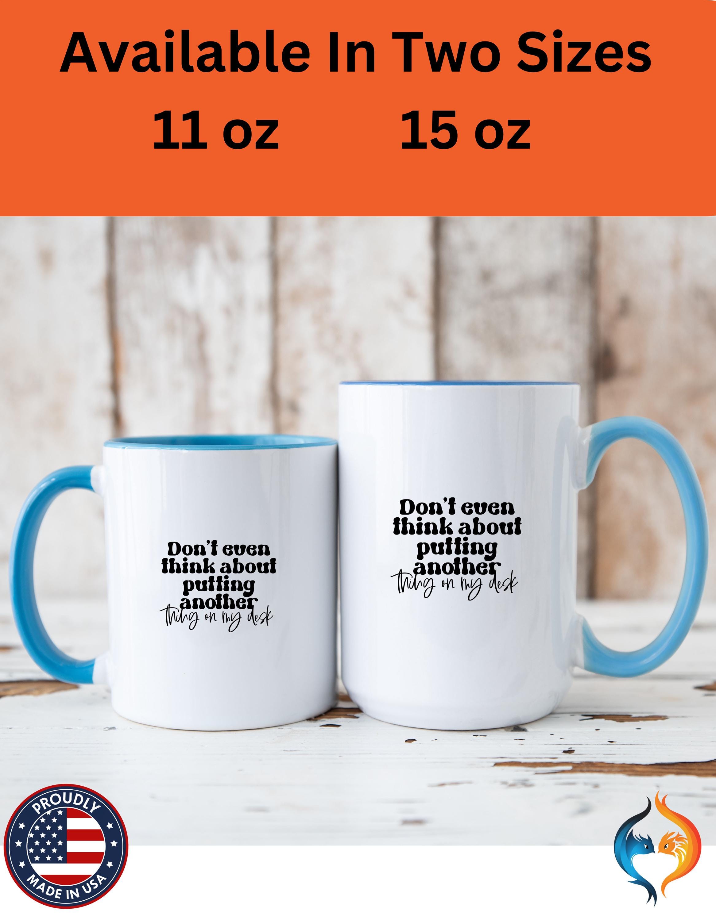 Funny Coffee Mug, Personalized Mug, Don't Even Think About Putting Another Thing On My Desk Cup (11, 15oz), Gift Under 20, White Elephant