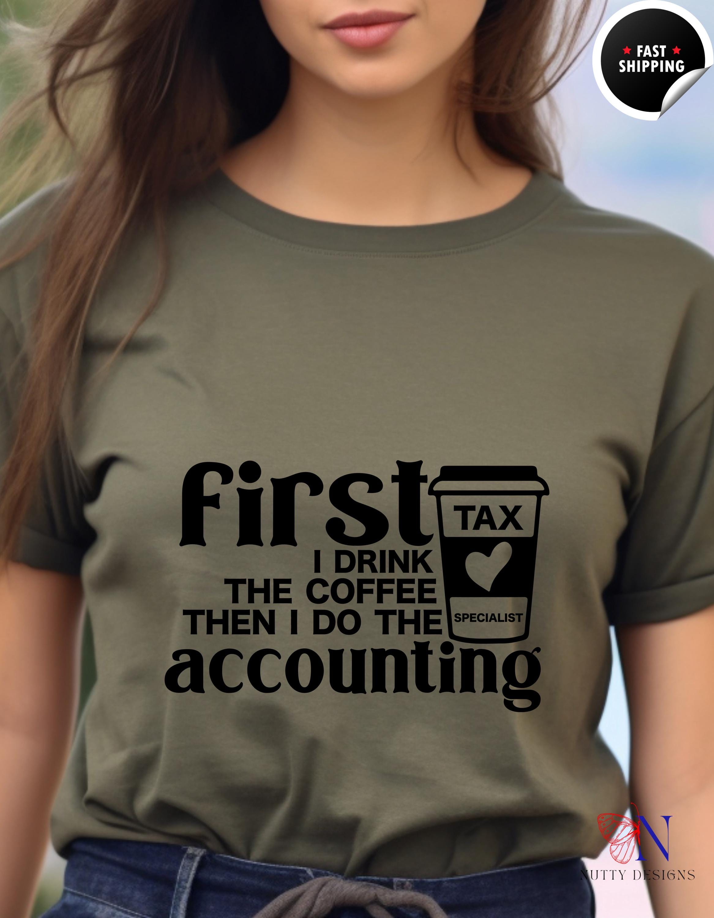 Funny CPA t-shirt, First I Drink The Coffee Then I Do The Accounting, Funny Coffee Loving Accountant, , white elephant gift, gift under 20