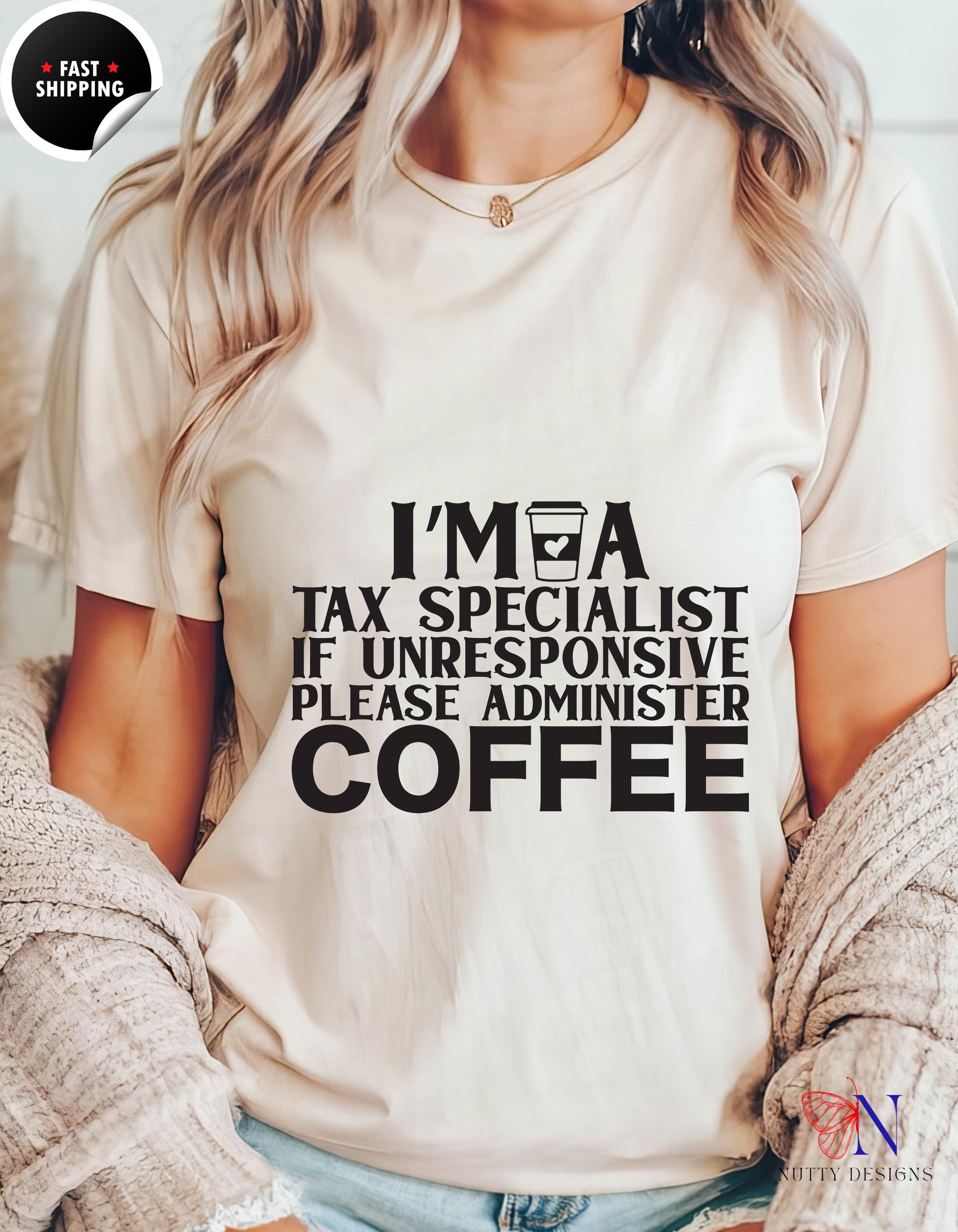 Funny gift for CPA, Coffee T-Shirt: Tax Specialist Humor - If Unresponsive, Please Administer Coffee, Gift for Accountants & Tax Pros