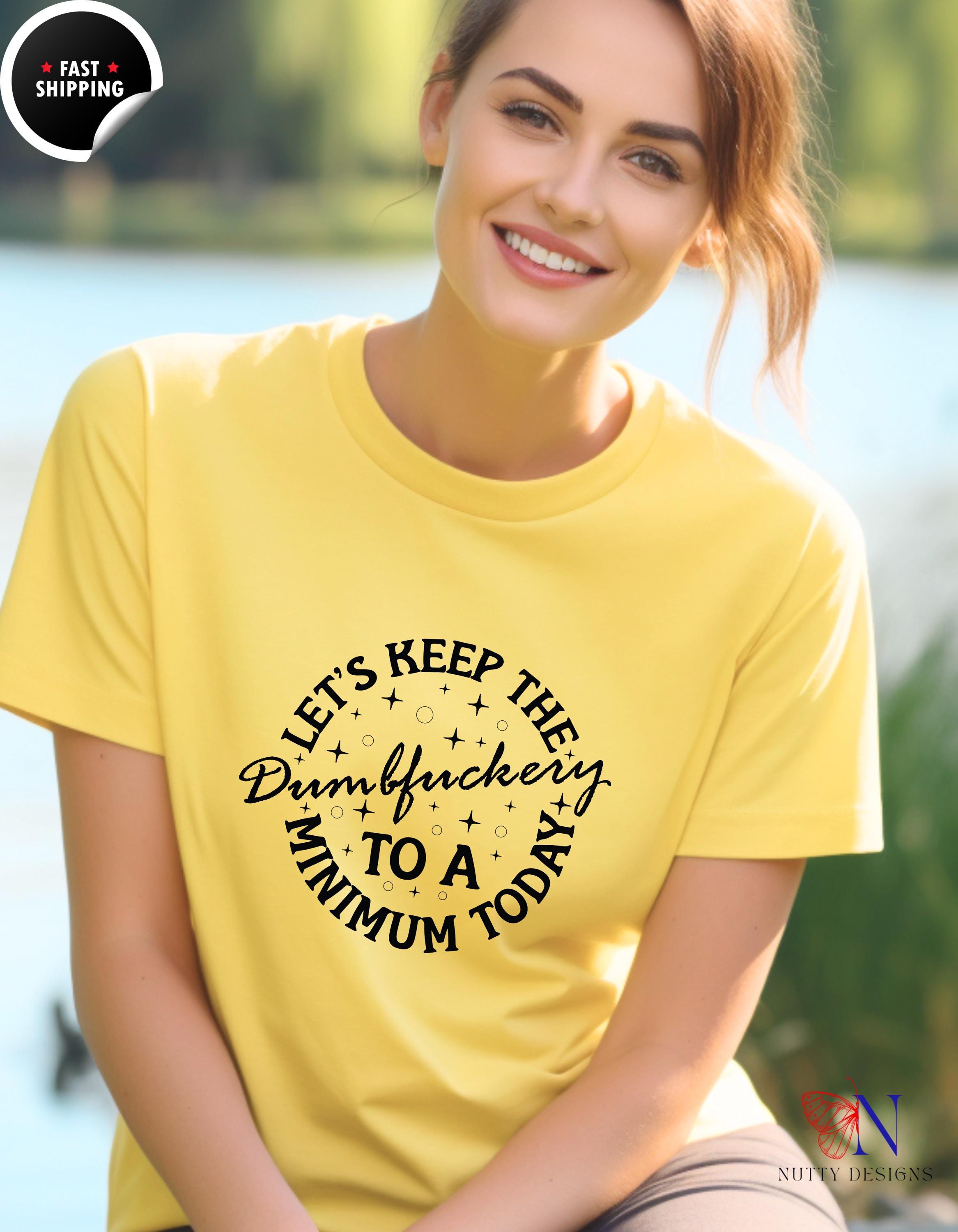 Lets Keep The Dumbfuckery To A Minimum Today Funny T-Shirt, Humorous Tee, Sarcastic Gift, Quirky Apparel, Casual Wear, gift under 20