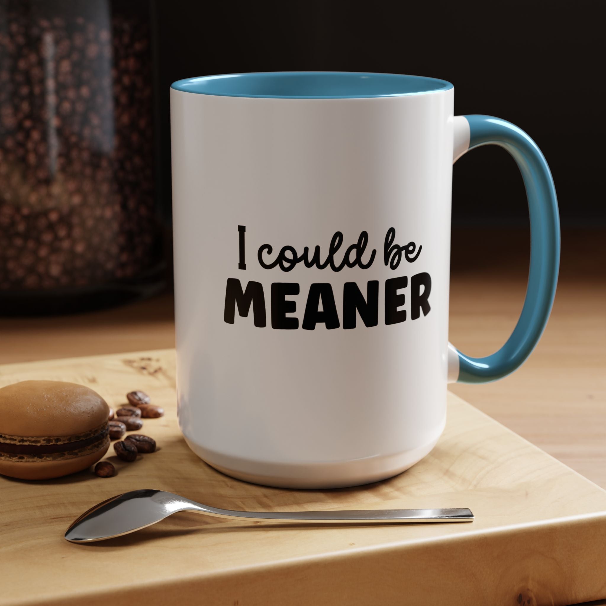 I Could Be Meaner | Funny Coffee Mug, Sarcastic Tea Cup, Unique Gift Idea
