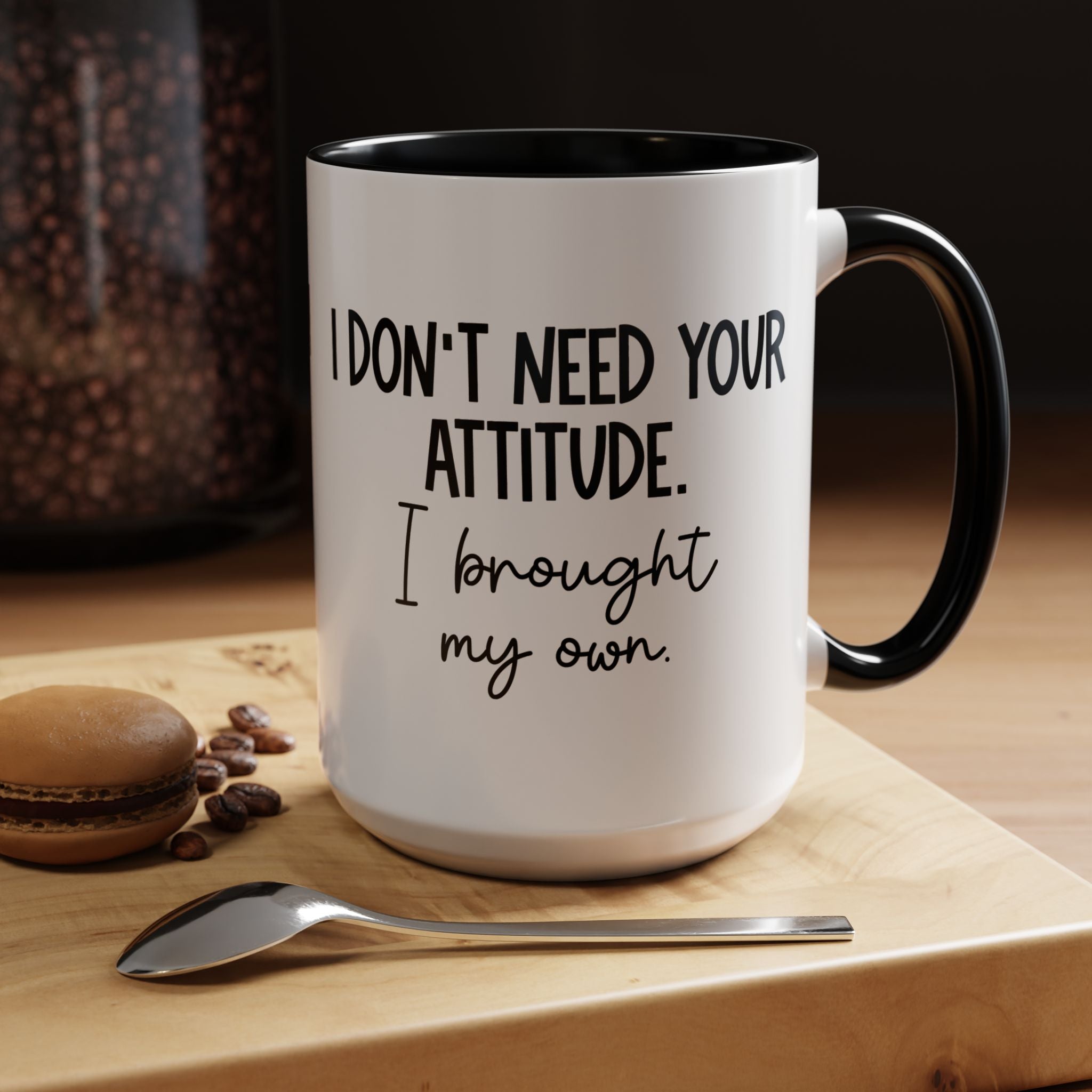 I Don t Need Your Attitude | Funny Coffee Mug, Sarcastic Tea Cup, Unique Gift Idea