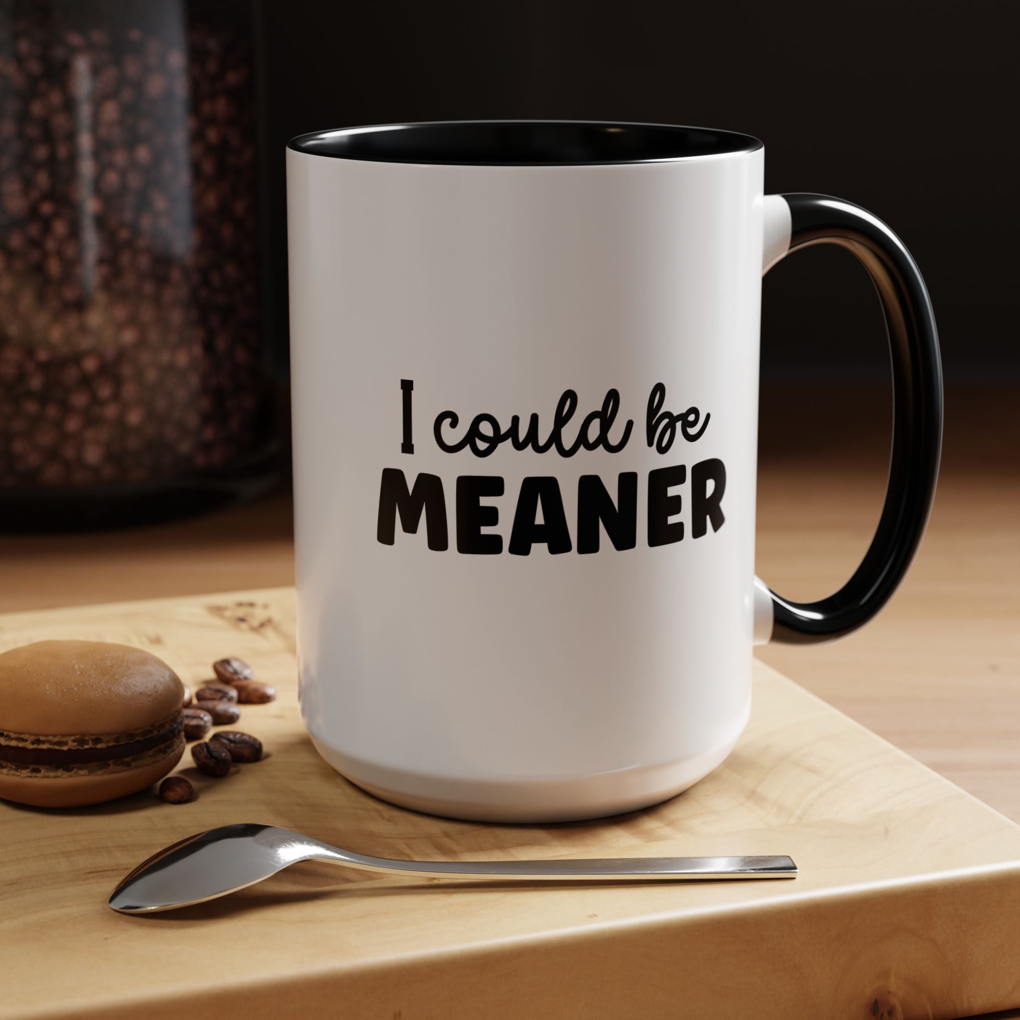 I Could Be Meaner | Funny Coffee Mug, Sarcastic Tea Cup, Unique Gift Idea