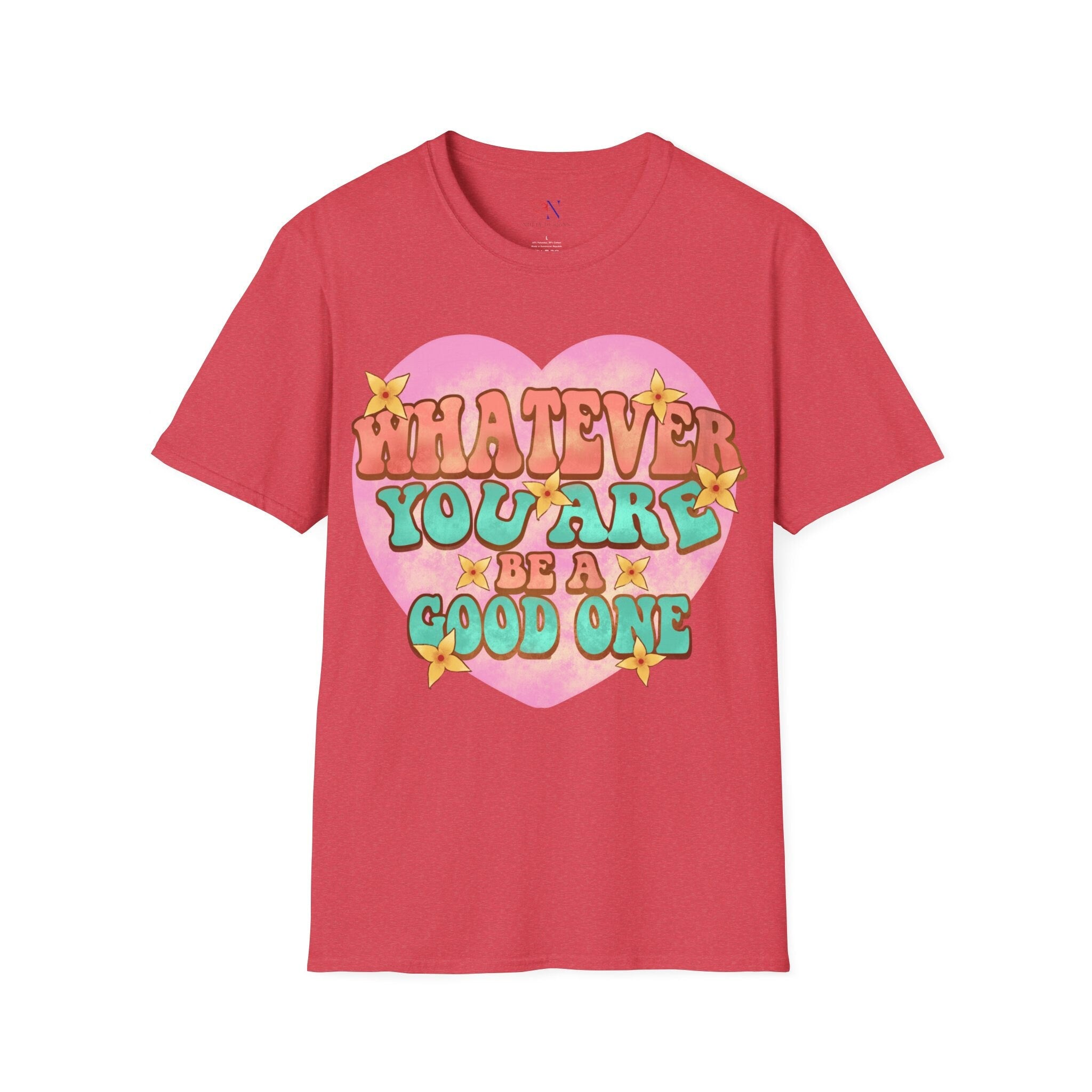 Whatever You Are, Be A Good One, Encouraging T-Shirt, Happy T-Shirt, Positive Sayings Tshirt, Good Vibes Only, Positivity Quote unisex Shirt