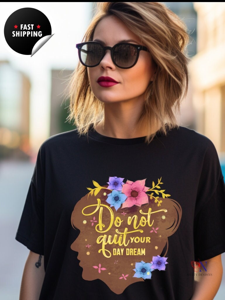 Don't Quit Your Day Dream, Encouraging T-Shirt, Happy T-Shirt, Positive Sayings Tshirt, Good Vibes Only, Positivity Quotes unisex Shirt