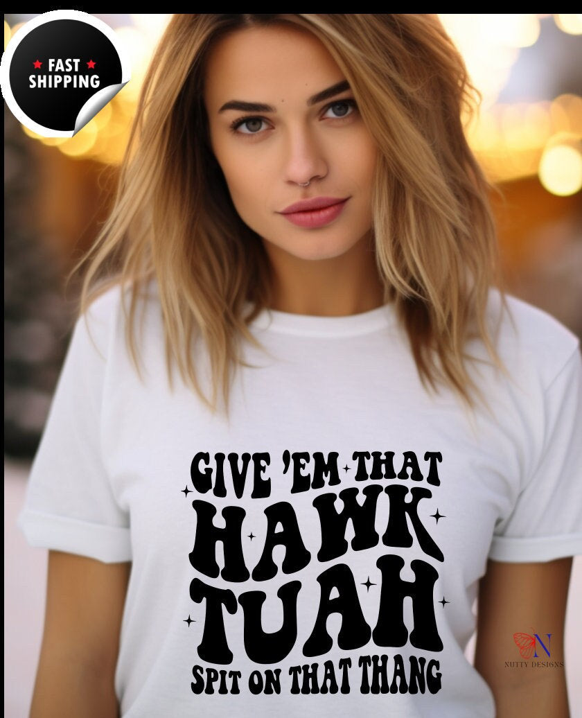 Give' em That Hawk'tuah spit on that thang, Funny Trendy Tshirt, Viral Humor, Sarcastic Fun Joke Meme Unisex T-Shirt