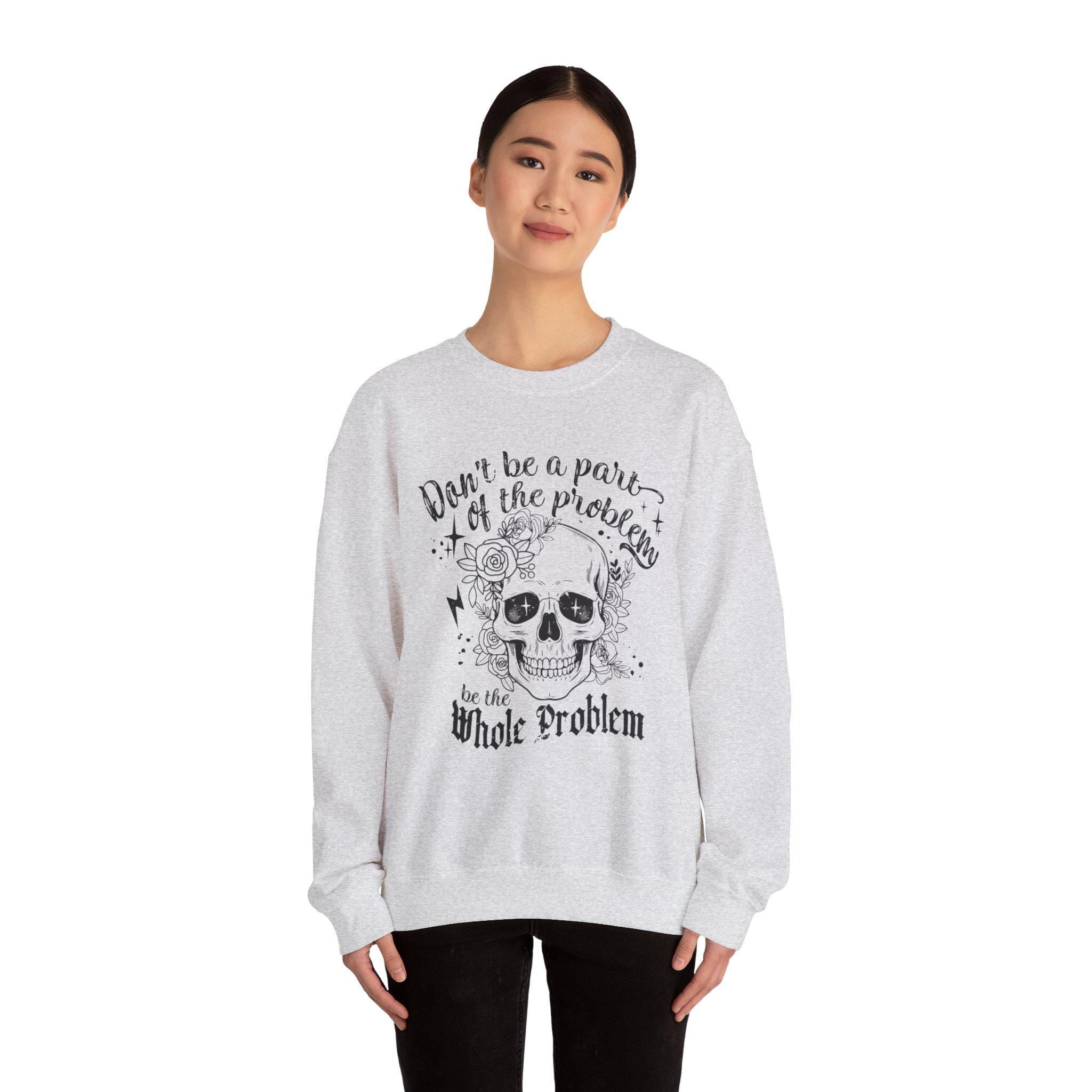 Don't Be A Part Of the Problem Sweatshirt | Funny Graphic Skeleton Skull Halloween Sweatshirt | Unique Statement Apparel & Gift Idea