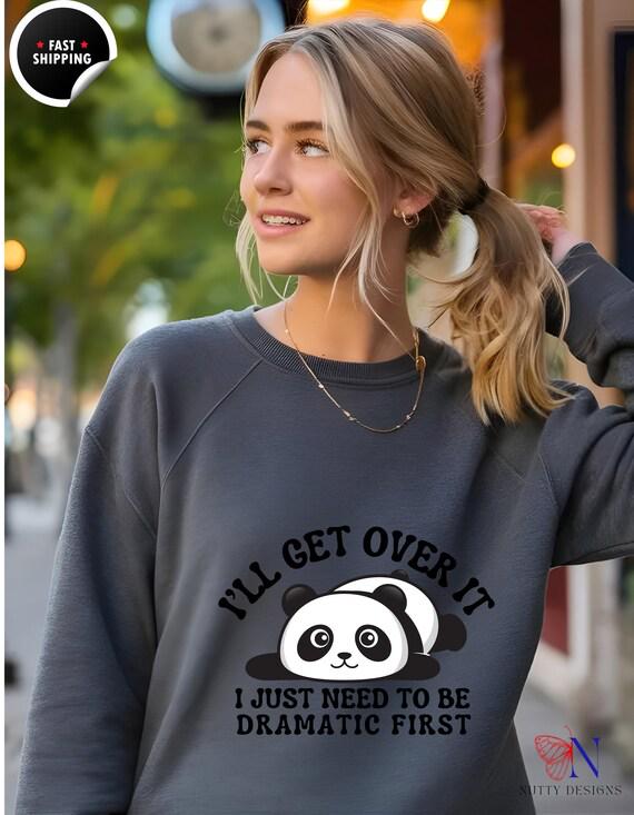 I'll Get Over It Sweatshirt | Cute Panda Design | Funny Dramatic Gift for Her | Cozy & Stylish Women’s Apparel