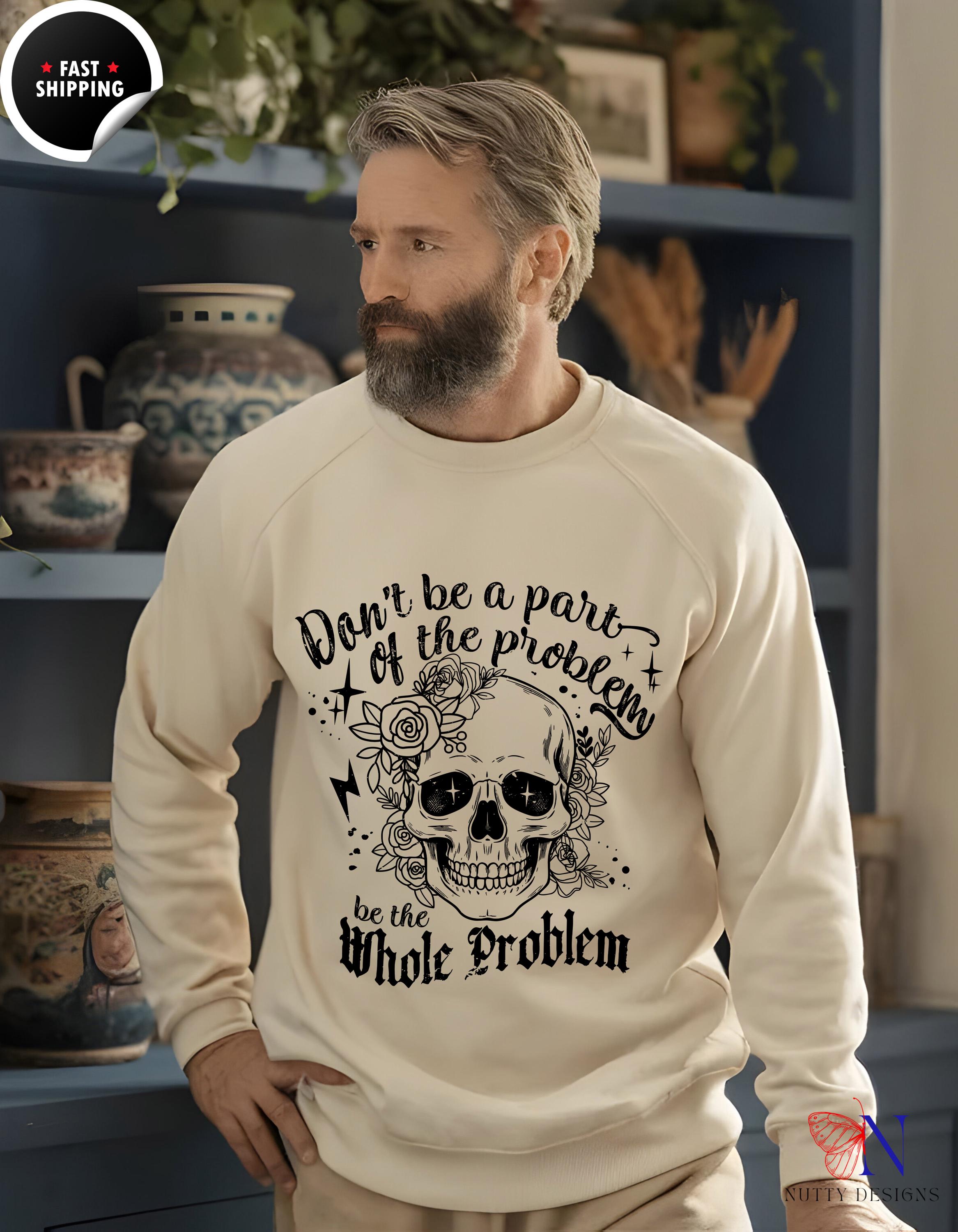 Don't Be A Part Of the Problem Sweatshirt | Funny Graphic Skeleton Skull Halloween Sweatshirt | Unique Statement Apparel & Gift Idea