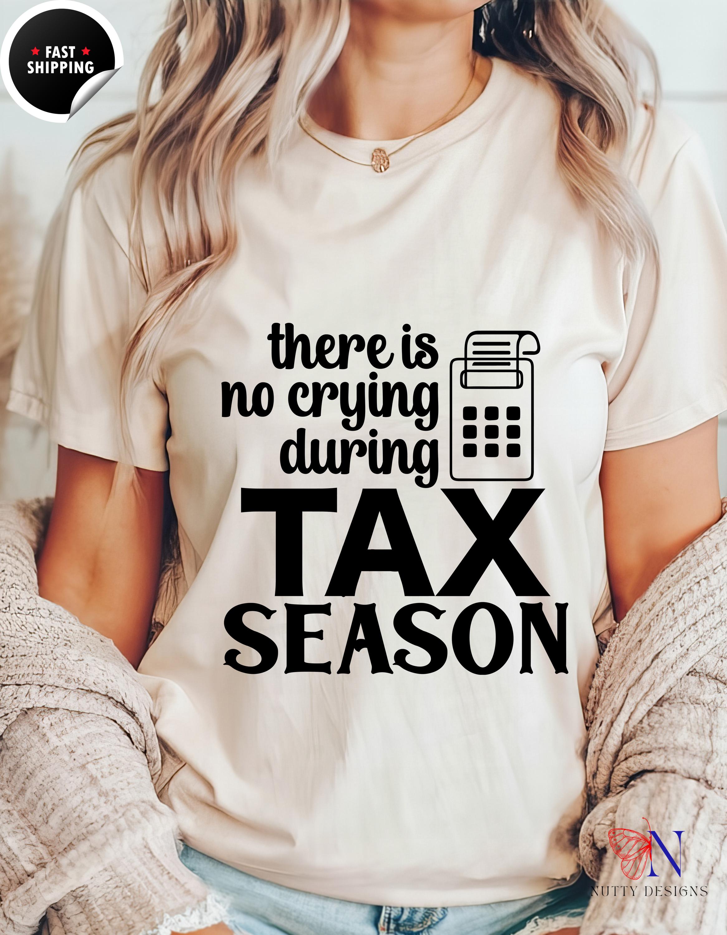 There Is No Crying During Tax Season, Funny Tax Preparer, Tax Planner, Entrepreneur, Small Biz Owner running payroll,  Accountant CPA Gi