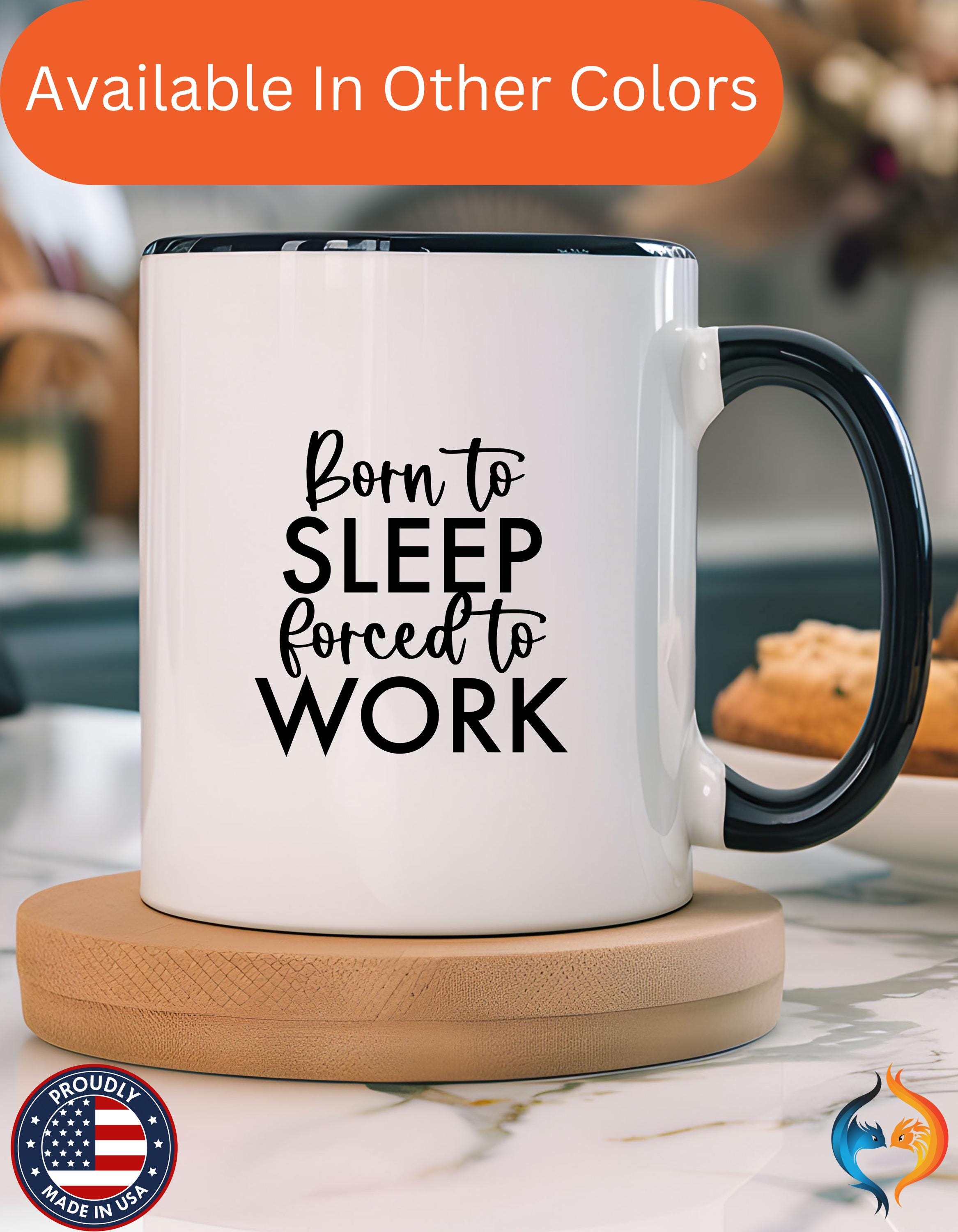 Funny Coffee Mug - Personalized Born To Sleep Forced To Work, 11 & 15oz Accent Cup, Perfect Gift Under 20, White Elephant Gift