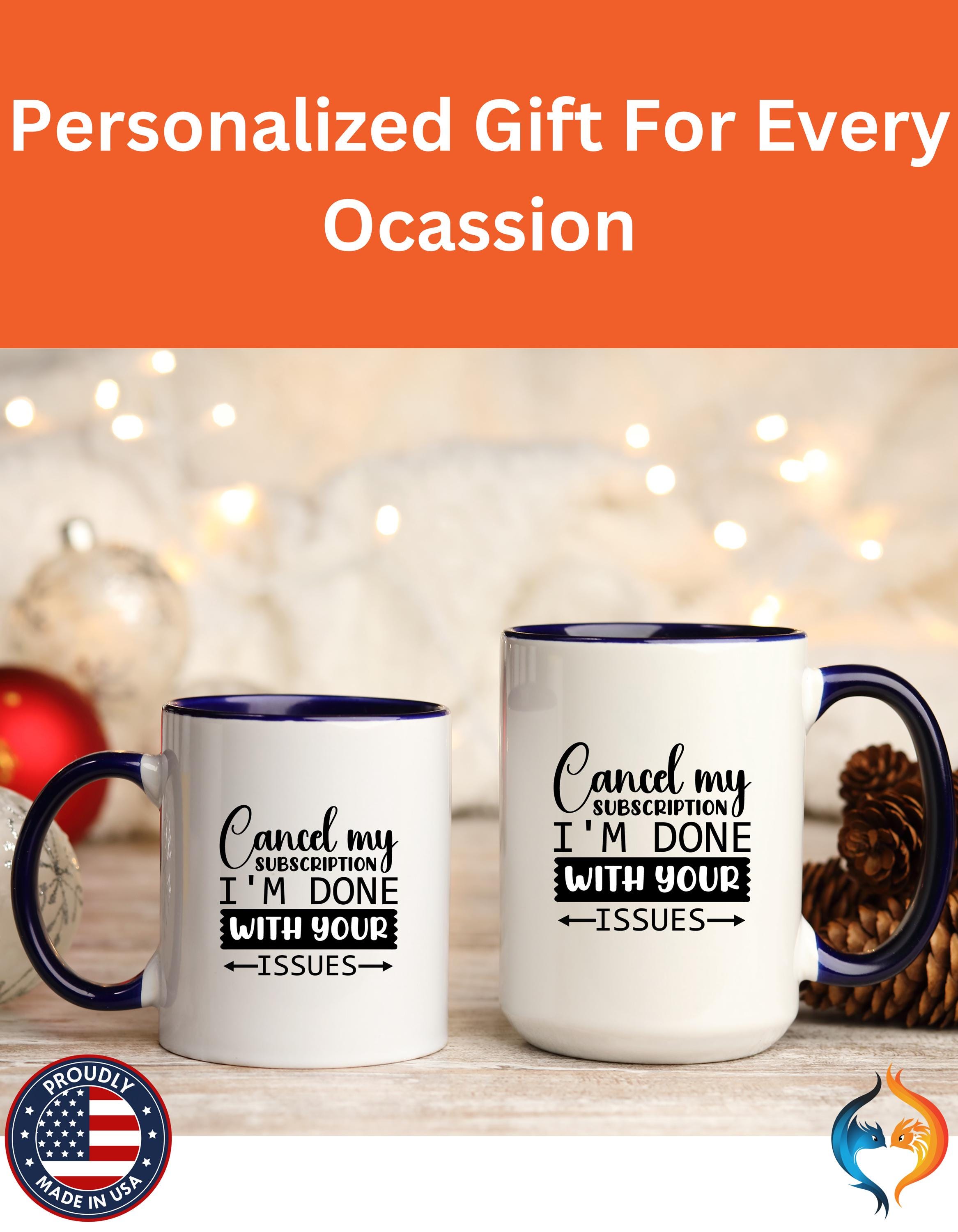 Funny Coffee Mug, Personalized Mug Cancel My Subscription am done with Your Issues Accent Cup (11, 15oz), Gift Under 20, White Elephant gift