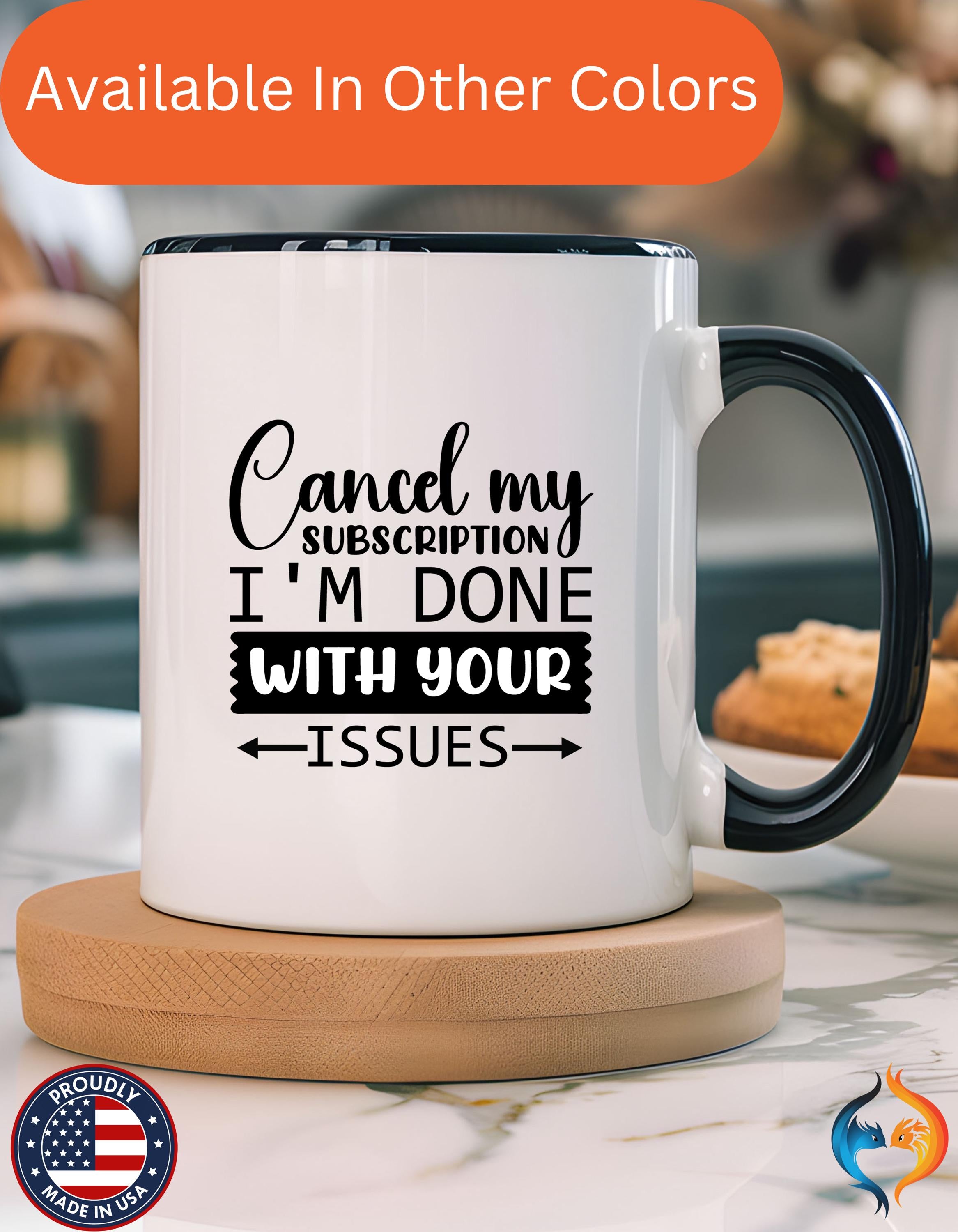 Funny Coffee Mug, Personalized Mug Cancel My Subscription am done with Your Issues Accent Cup (11, 15oz), Gift Under 20, White Elephant gift