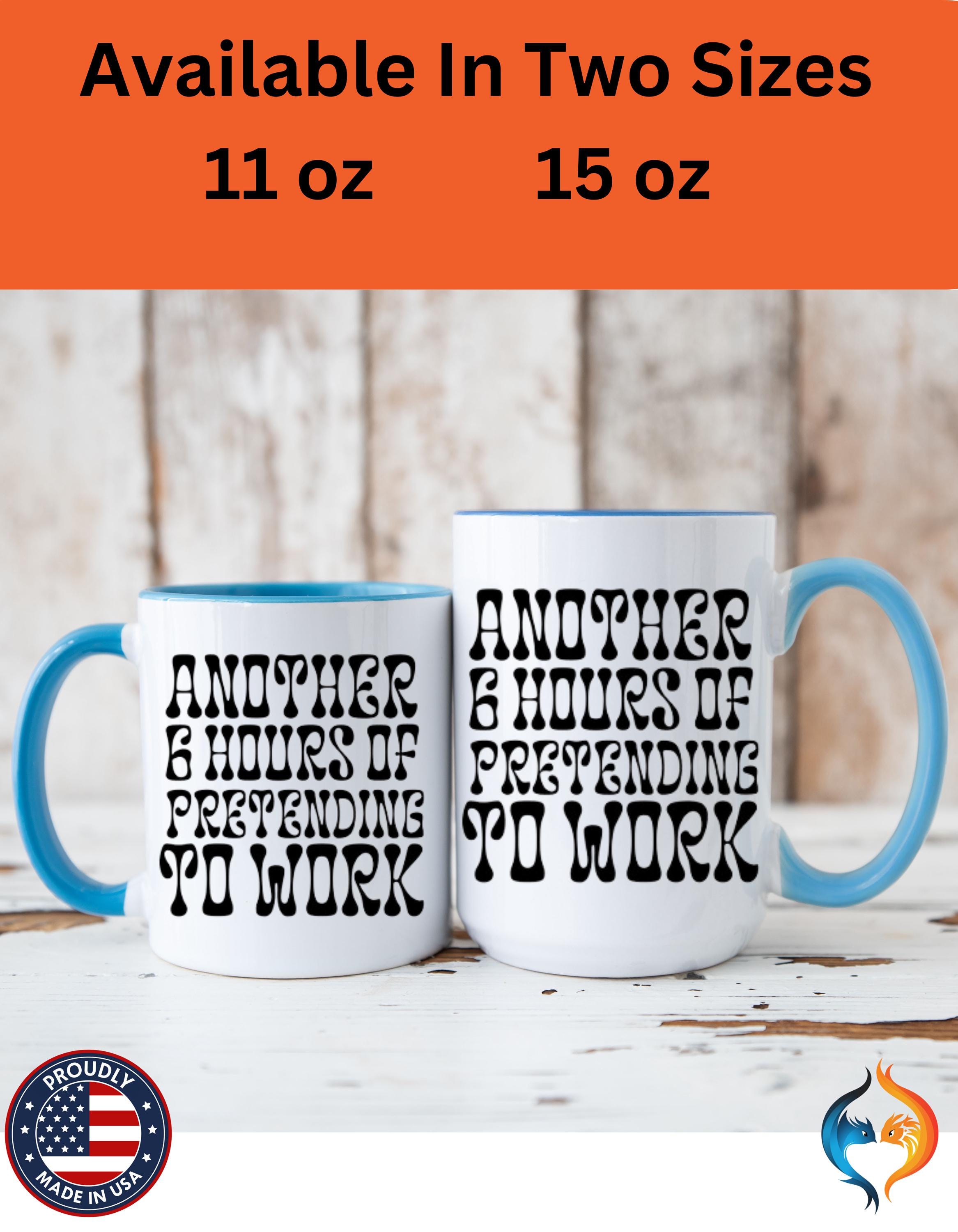 Funny Coffee Mug, Personalized Mug, Another 6 Hours Of Pretending To Work Accent Coffee Cup (11, 15oz), Gift Under 20, White Elephant Gift