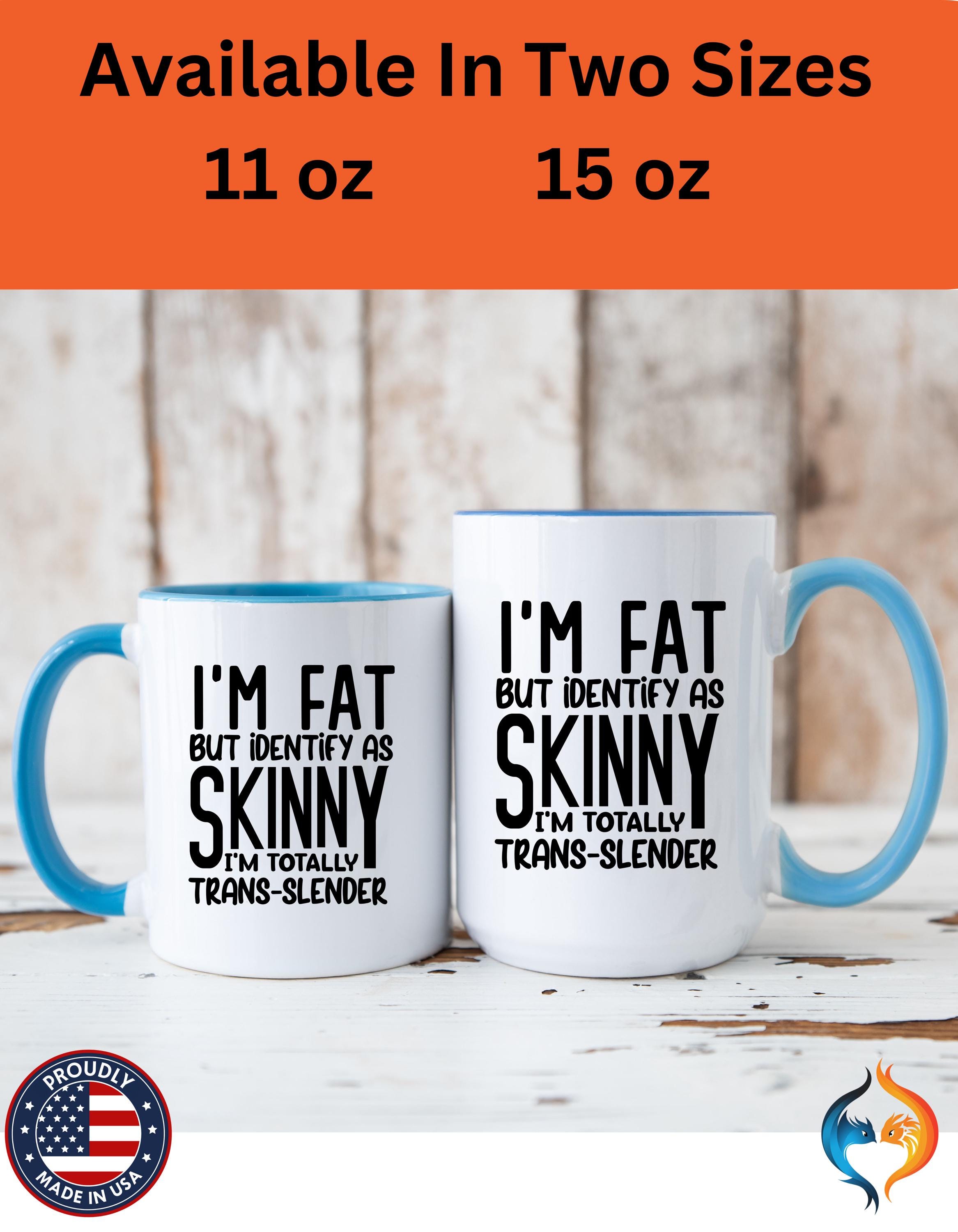 Funny Coffee Mug, Personalized Mug, I'm Fat But Identify As Skinny Accent Cup (11, 15oz), Gift Under 20, White Elephant gift, sarcastic cup