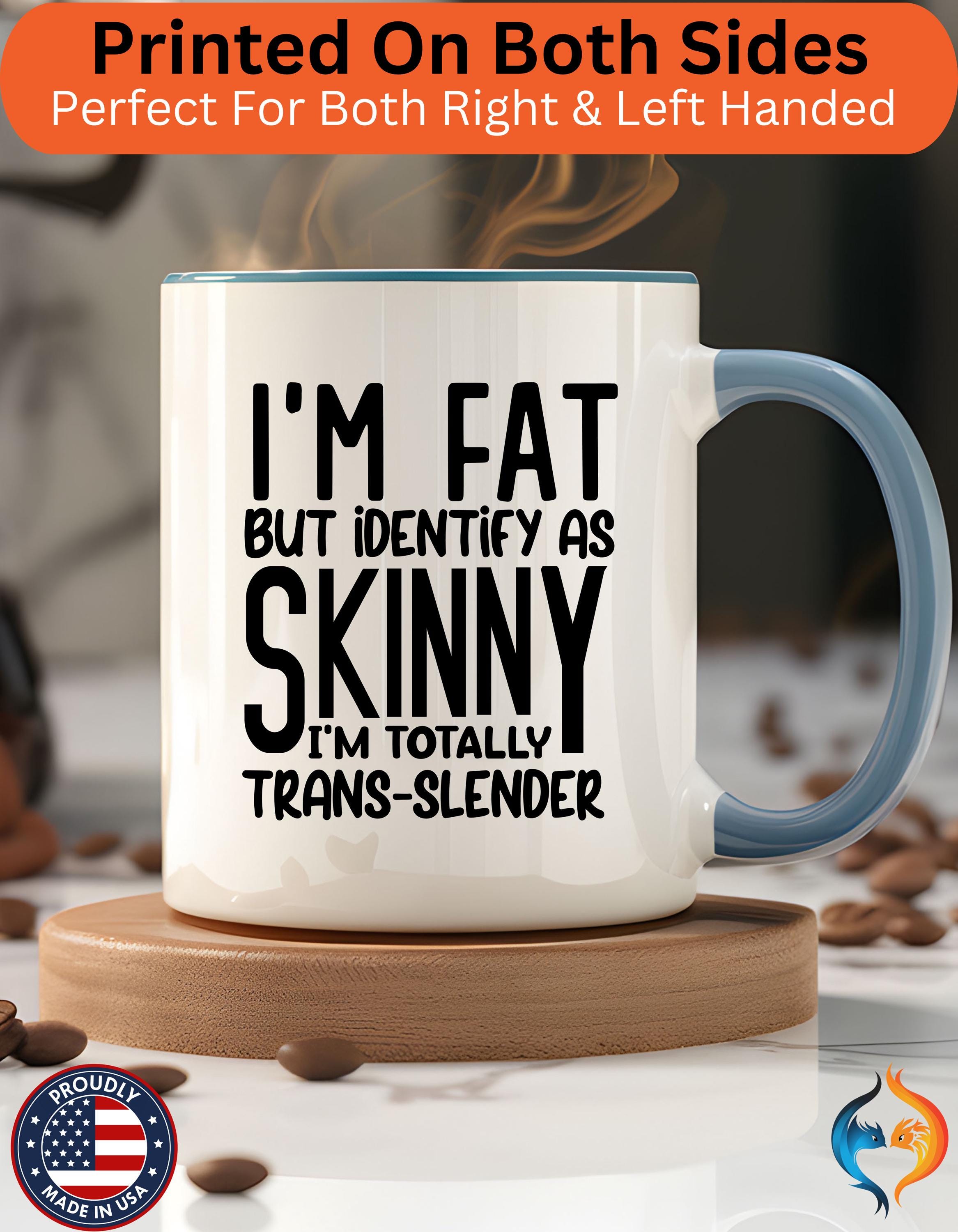 Funny Coffee Mug, Personalized Mug, I'm Fat But Identify As Skinny Accent Cup (11, 15oz), Gift Under 20, White Elephant gift, sarcastic cup