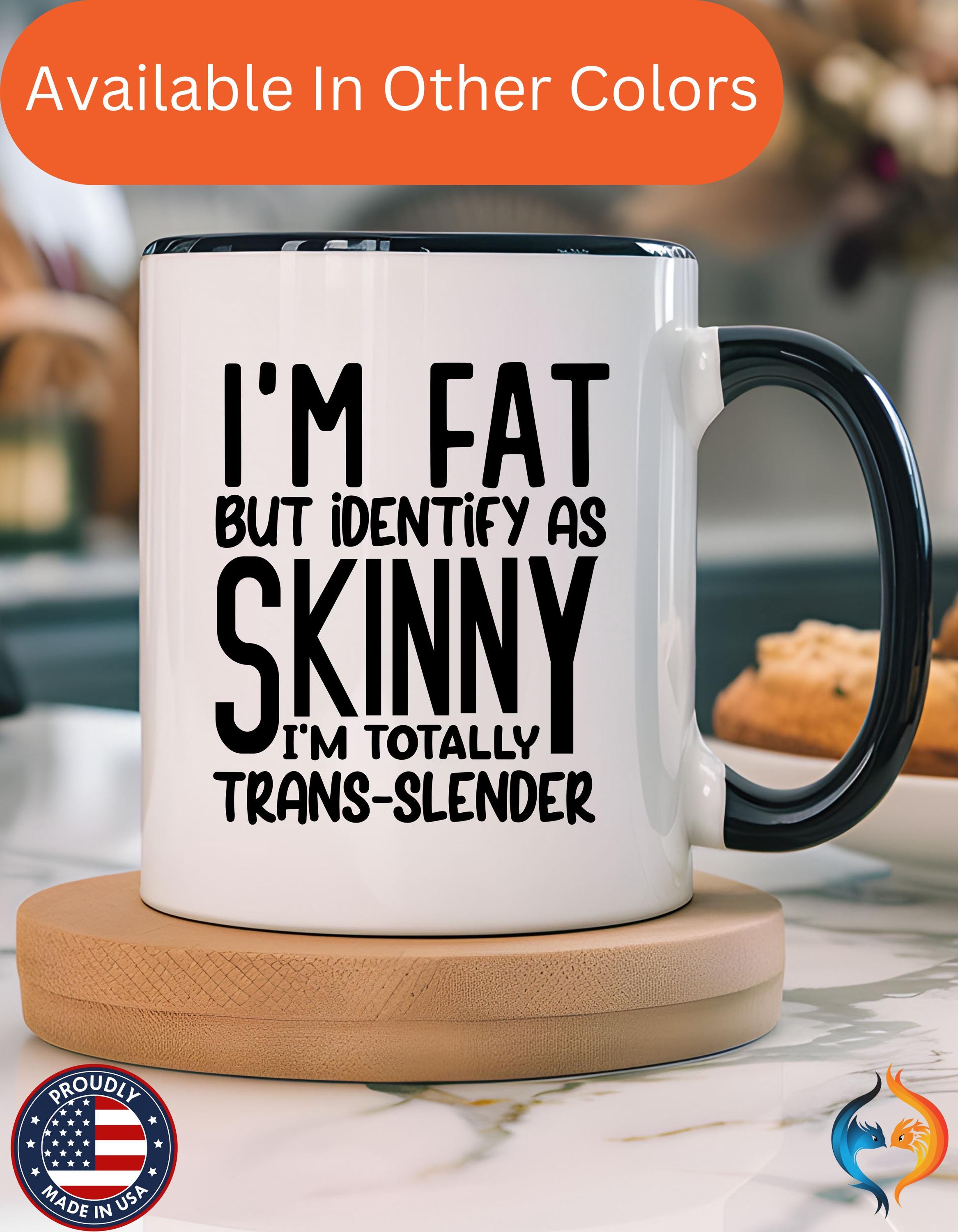 Funny Coffee Mug, Personalized Mug, I'm Fat But Identify As Skinny Accent Cup (11, 15oz), Gift Under 20, White Elephant gift, sarcastic cup