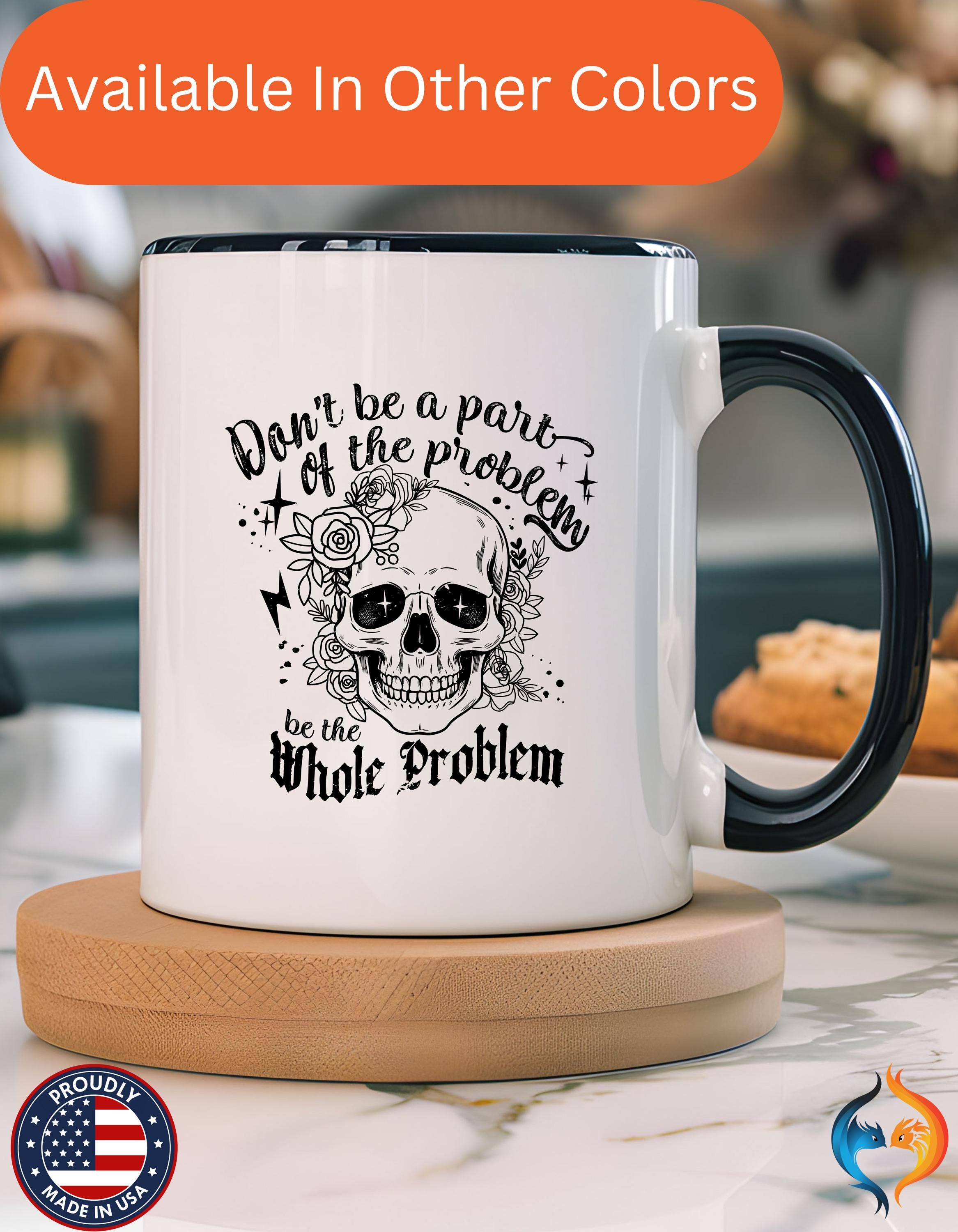 Funny Coffee Mug, Personalized Mug, Don't Be A Part Of The Problem Be The Whole Problem Accent Cup (11, 15oz), Gift Under 20, White Elephant