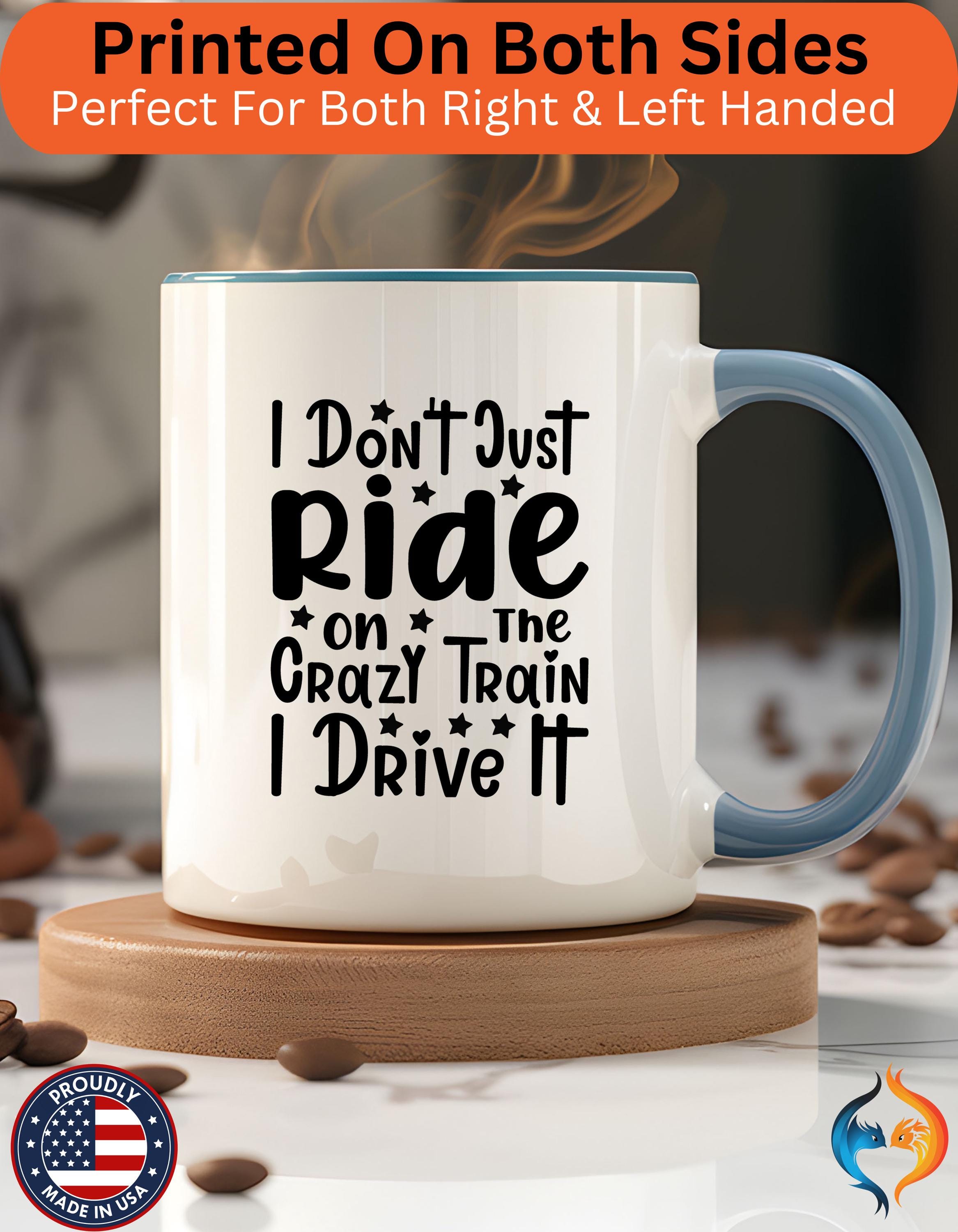 Funny Coffee Mug, Personalized Mug, I don't Just Ride On The Crazy Train I Drive It,  Accent Cup (11, 15oz), Gift Under 20, White Elephant