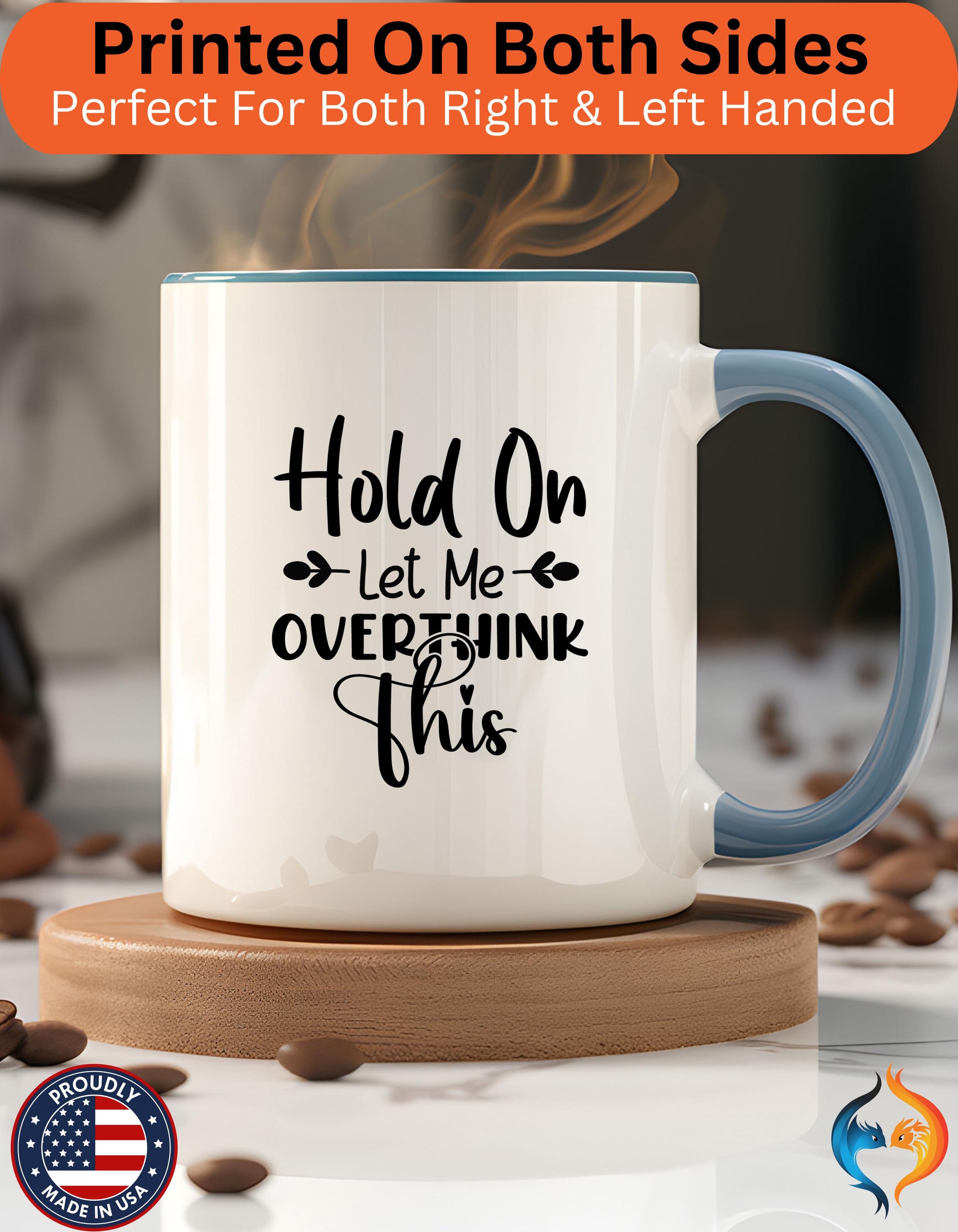 Funny Coffee Mug, Personalized Mug, Hold On Let Me Overthink This Accent Cup (11, 15oz), Gift Under 20, White Elephant gift