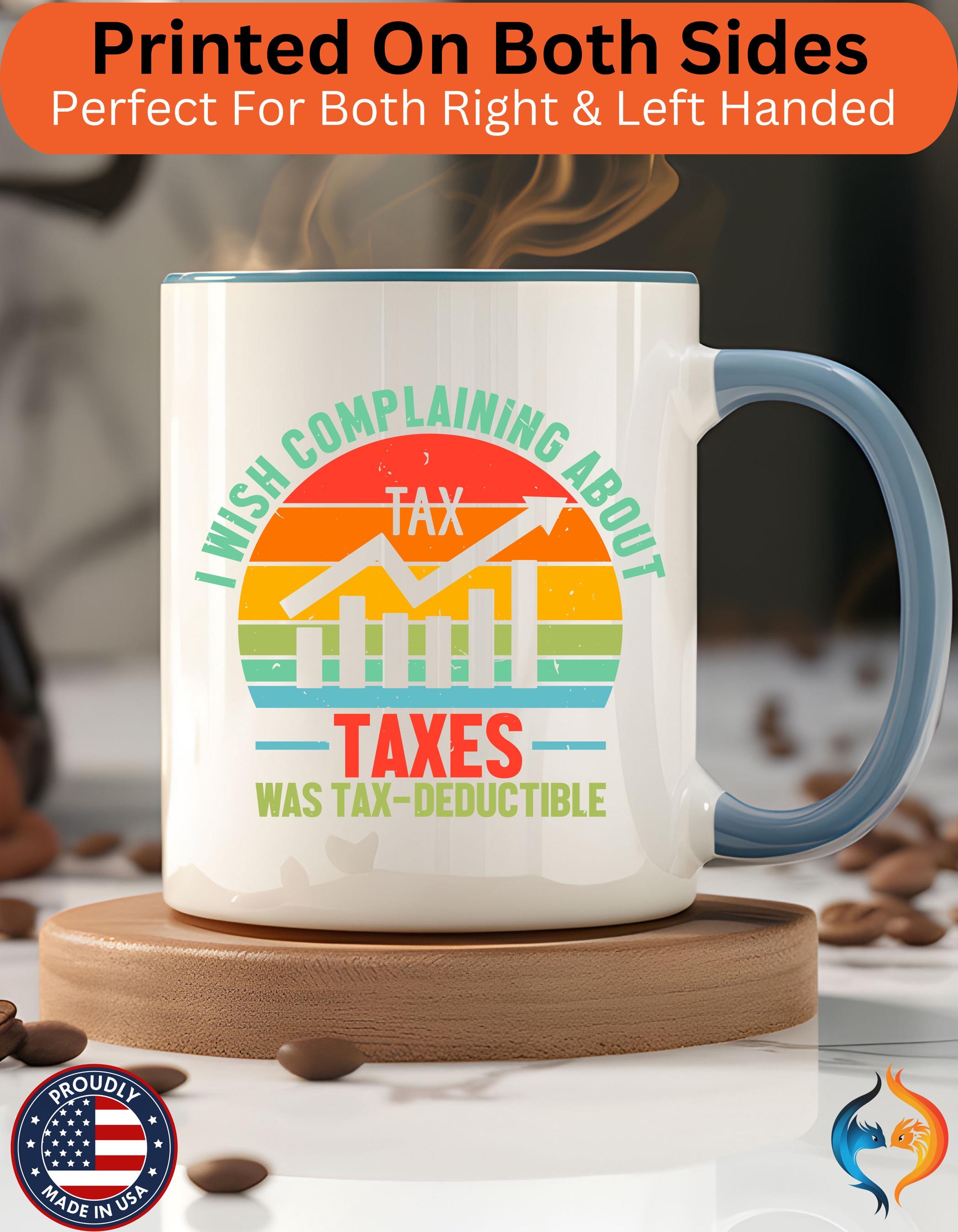 Funny Coffee Mug, Personalized Mug, I Wish Complaining About Taxes Was Deductible, Accent Cup (11, 15oz), Gift Under 20, White Elephant