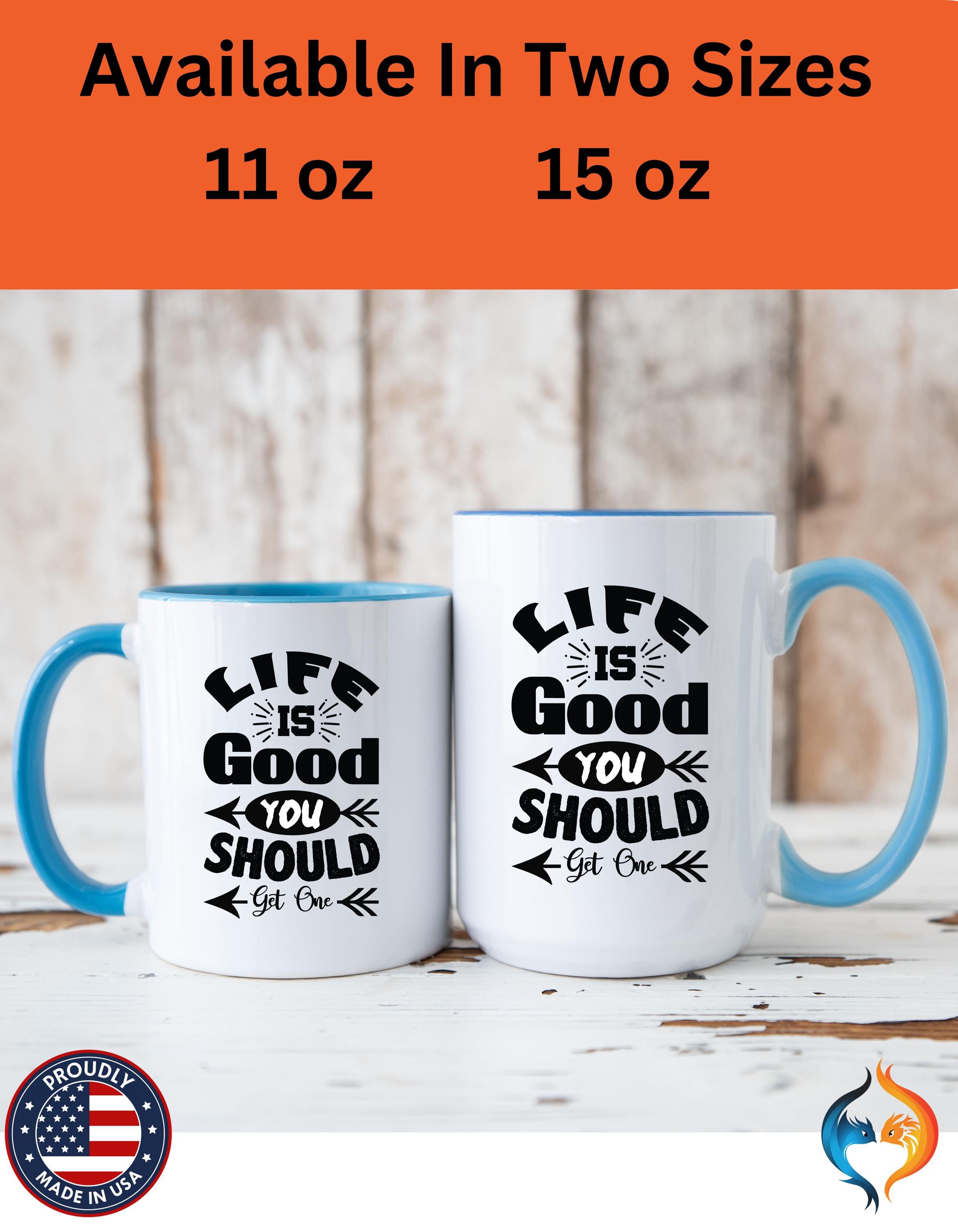 Funny Coffee Mug, Personalized Mug, Life Is Good You Should Get One Accent Cup (11, 15oz), Gift Under 20, White Elephant, sarcastic cup