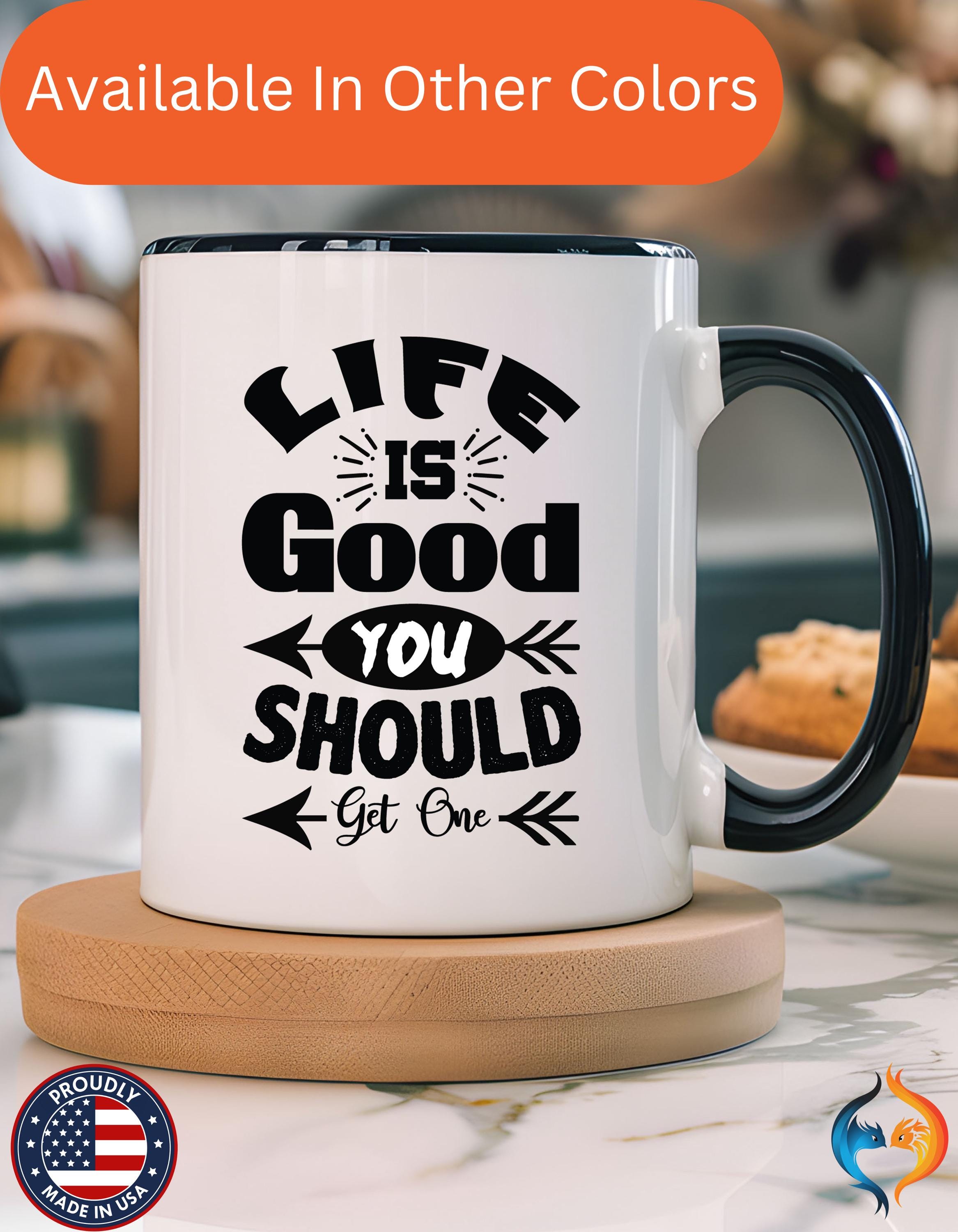 Funny Coffee Mug, Personalized Mug, Life Is Good You Should Get One Accent Cup (11, 15oz), Gift Under 20, White Elephant, sarcastic cup