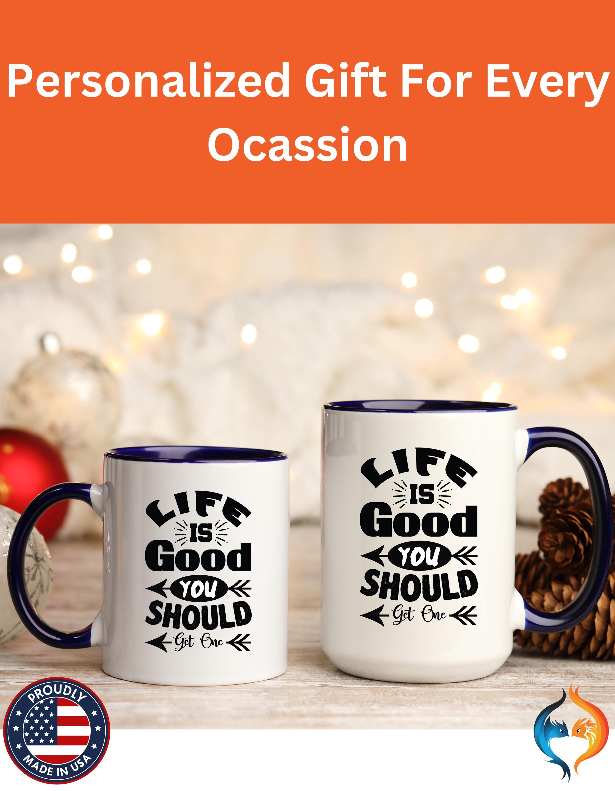 Funny Coffee Mug, Personalized Mug, Life Is Good You Should Get One Accent Cup (11, 15oz), Gift Under 20, White Elephant, sarcastic cup