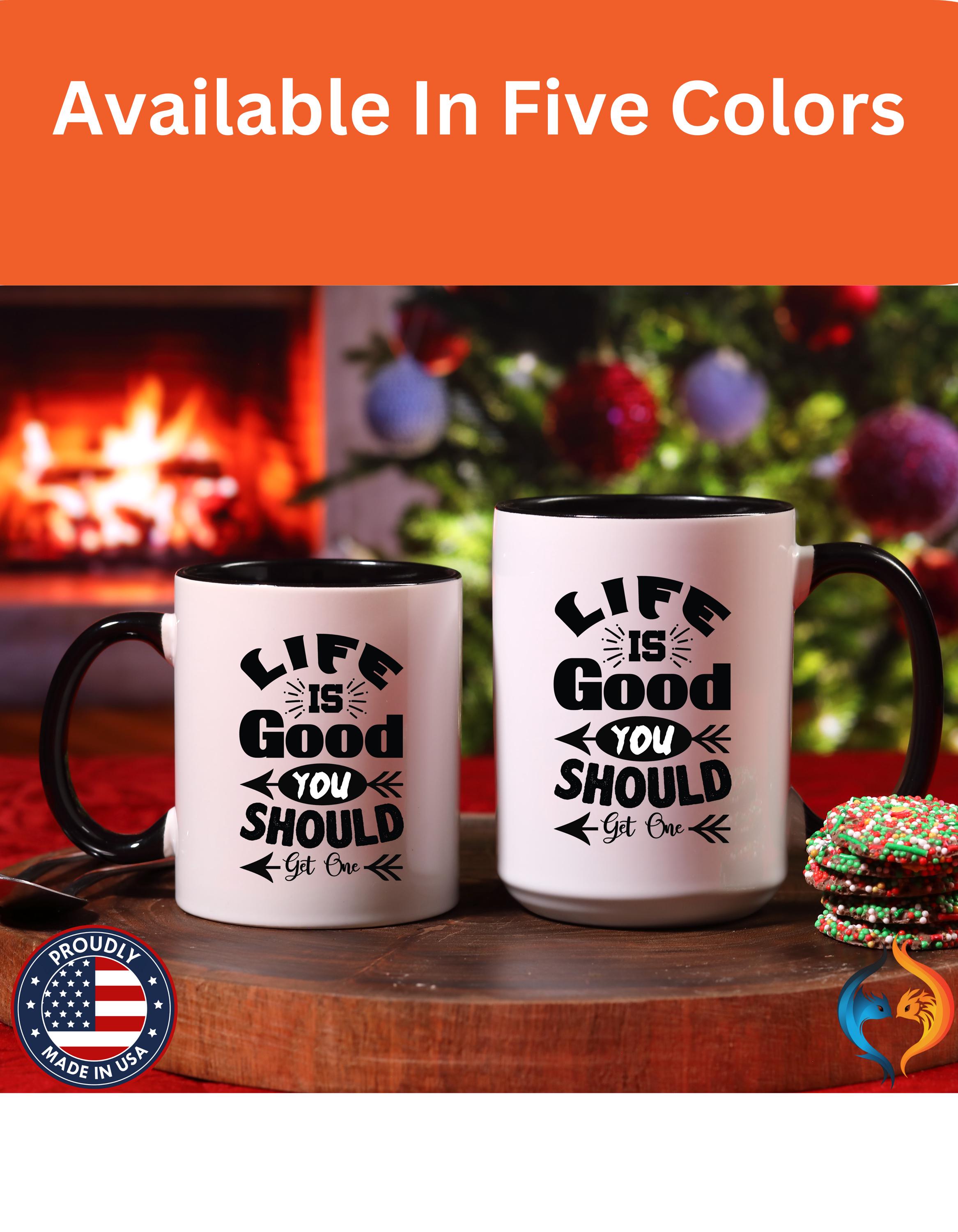 Funny Coffee Mug, Personalized Mug, Life Is Good You Should Get One Accent Cup (11, 15oz), Gift Under 20, White Elephant, sarcastic cup