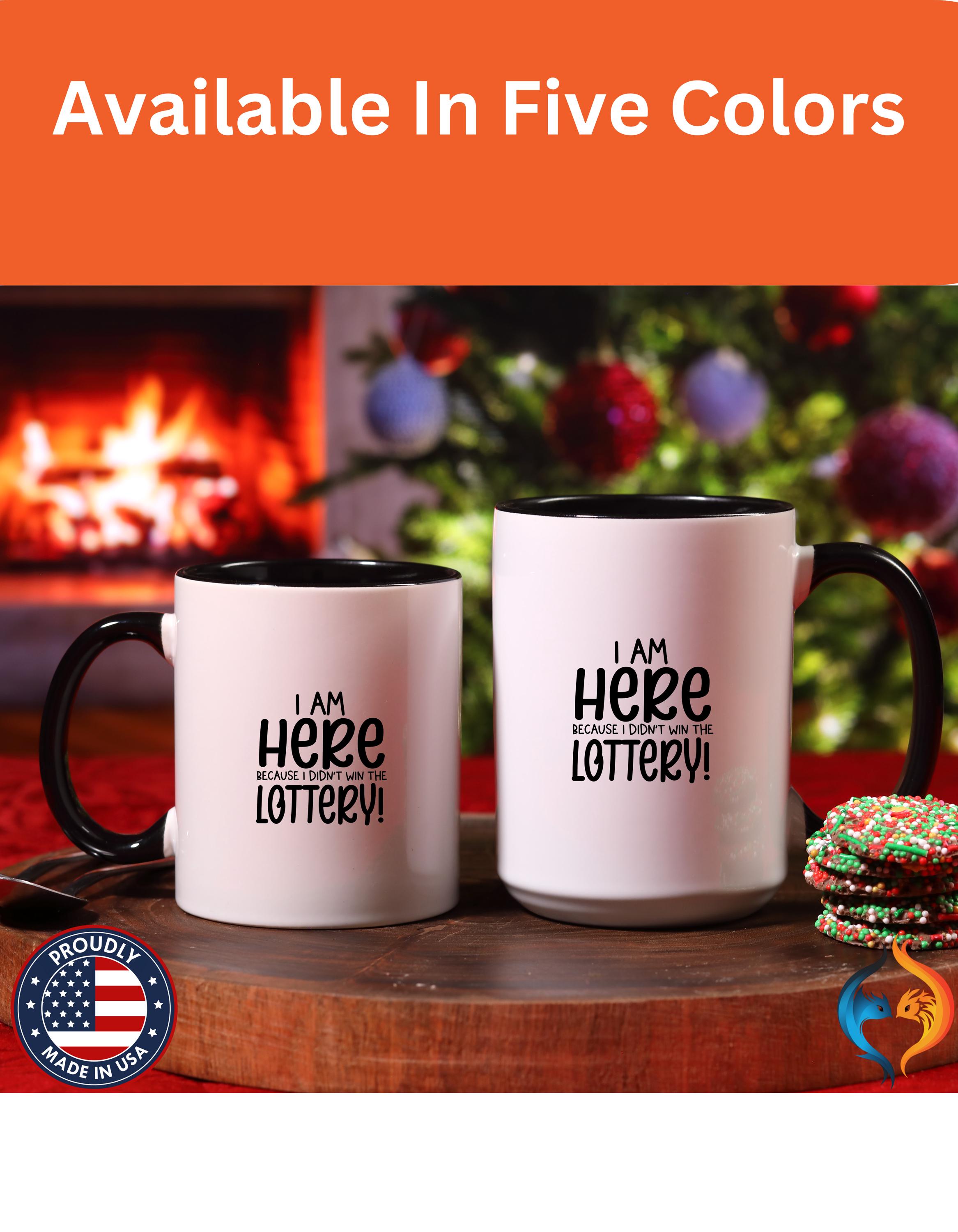 Funny Coffee Mug, Personalized Mug, I am Here Because I didn't Win The Lottery, Accent Cup (11, 15oz), Gift Under 20, White Elephant Gift