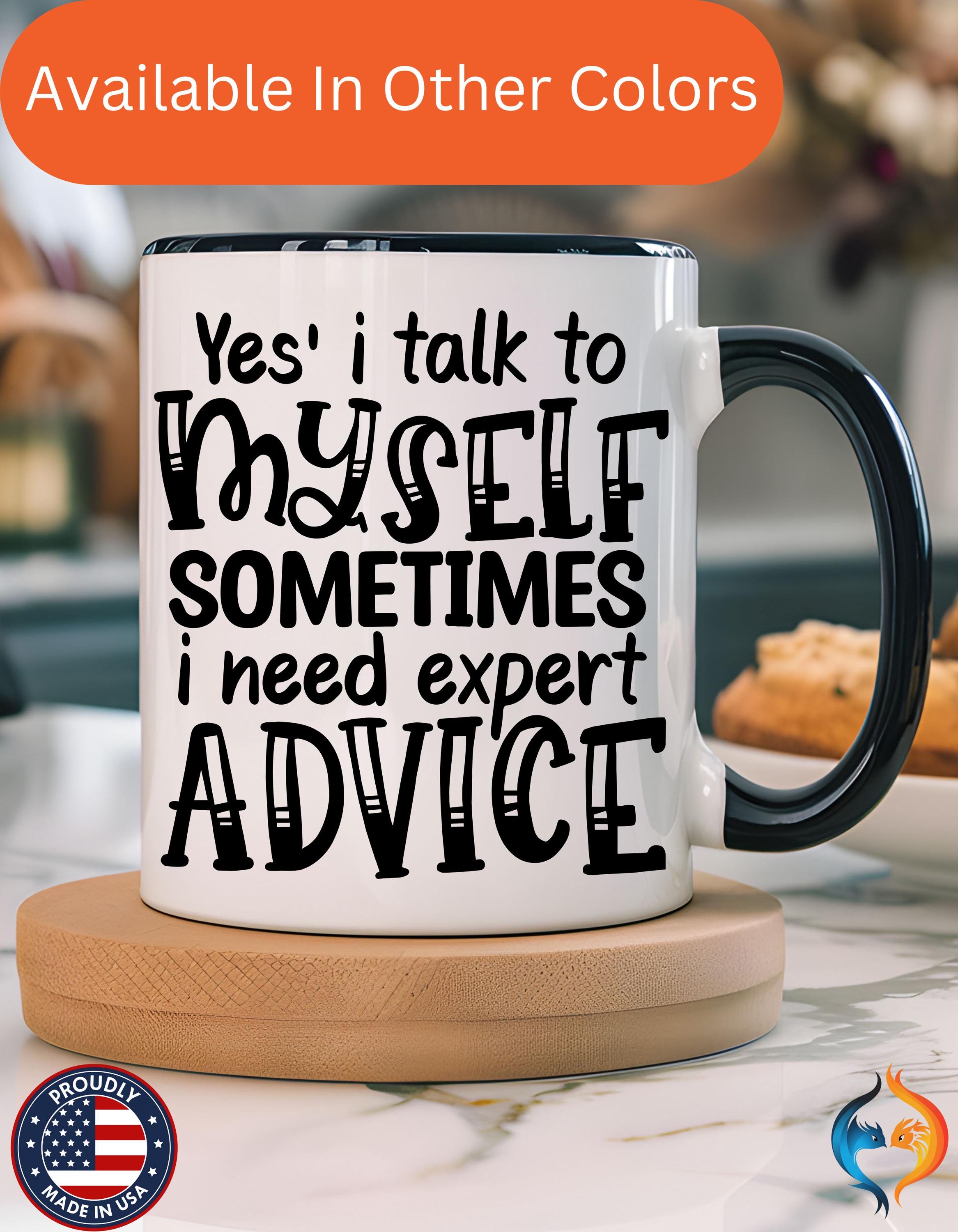 Funny Coffee Mug, Personalized Mug, Yes I Talk To Myself Sometimes I need Expert Advice Accent Cup (11, 15oz), Gift Under 20, White Elephant