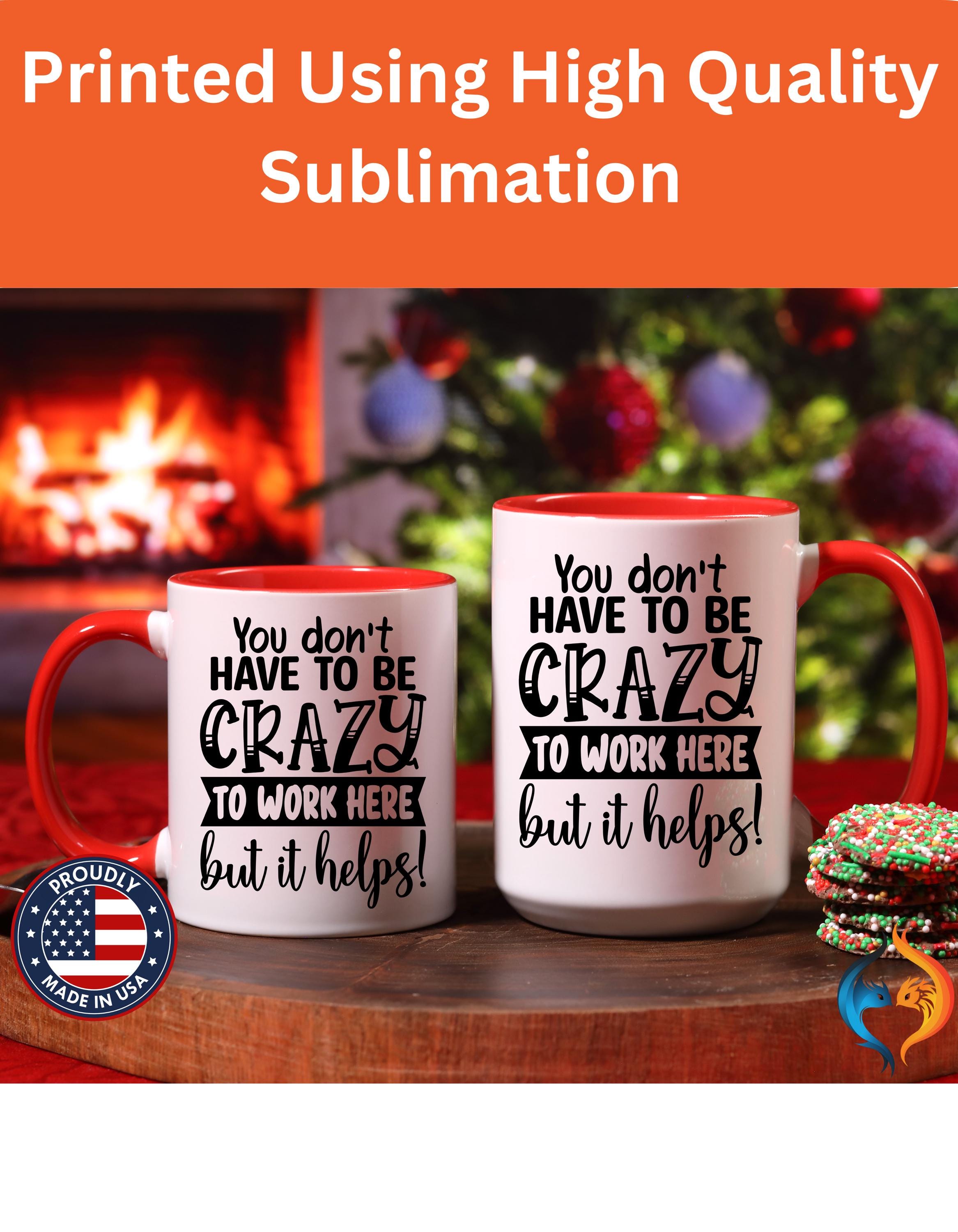 Funny Coffee Mug - Personalized mug, You Don't Have To Be Crazy To Work Here Accent Cup - Great Gift Under 20 for White Elephant